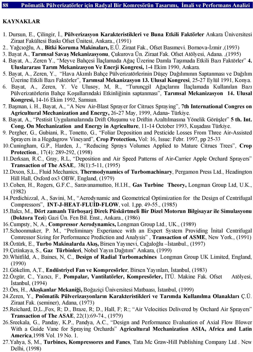 Bornova-İzmir,(1993) 3. Bayat A., Tarımsal Savaş Mekanizasyonu, Çukurova Ün. Ziraat Fak. Ofset Atölyesi, Adana.,(1995) 4. Bayat, A., Zeren Y.