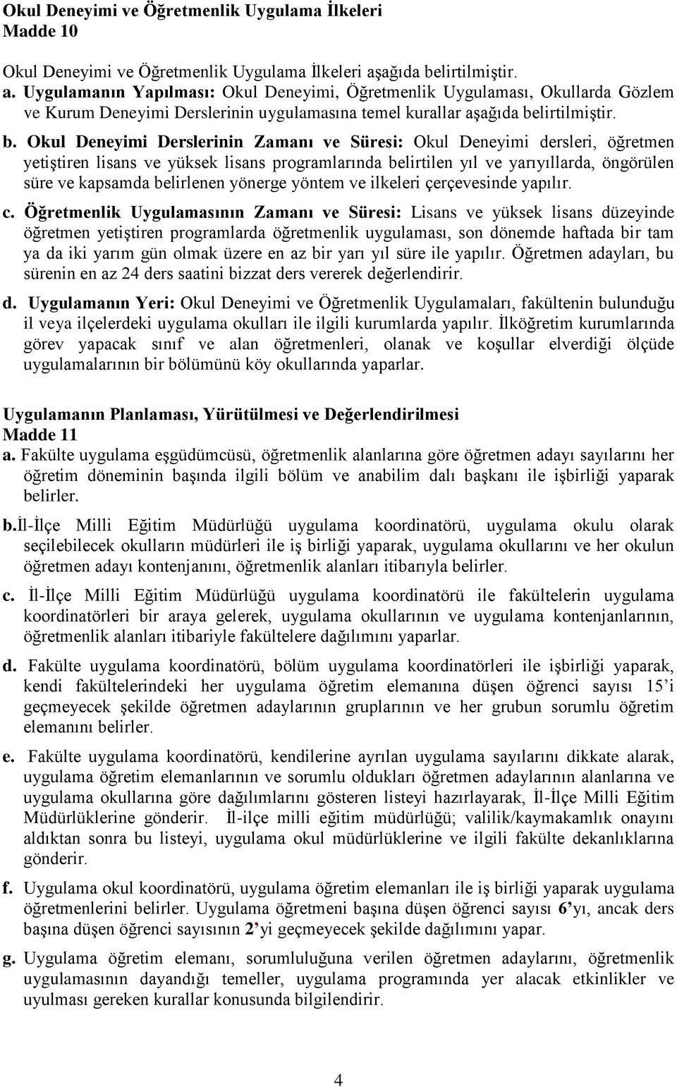 lirtilmiştir. a. Uygulamanın Yapılması: Okul Deneyimi, Öğretmenlik Uygulaması, Okullarda Gözlem ve Kurum Deneyimi Derslerinin uygulamasına temel kurallar aşlirtilmiştir. b.