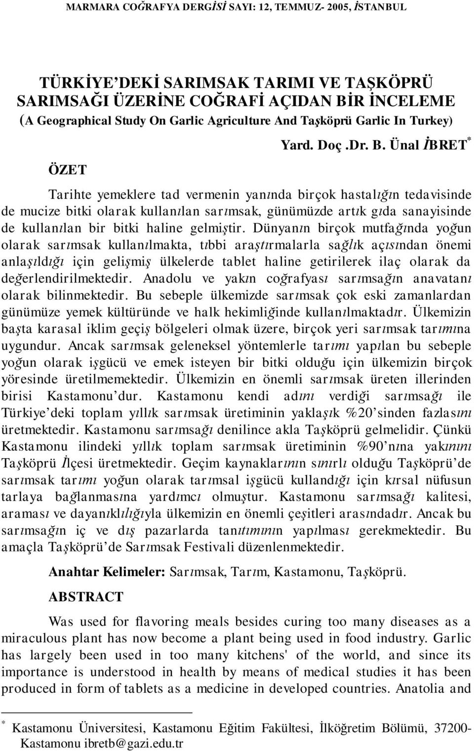 Ünal İBRET * Tarihte yemeklere tad vermenin yanında birçok hastalığın tedavisinde de mucize bitki olarak kullanılan sarımsak, günümüzde artık gıda sanayisinde de kullanılan bir bitki haline gelmiştir.