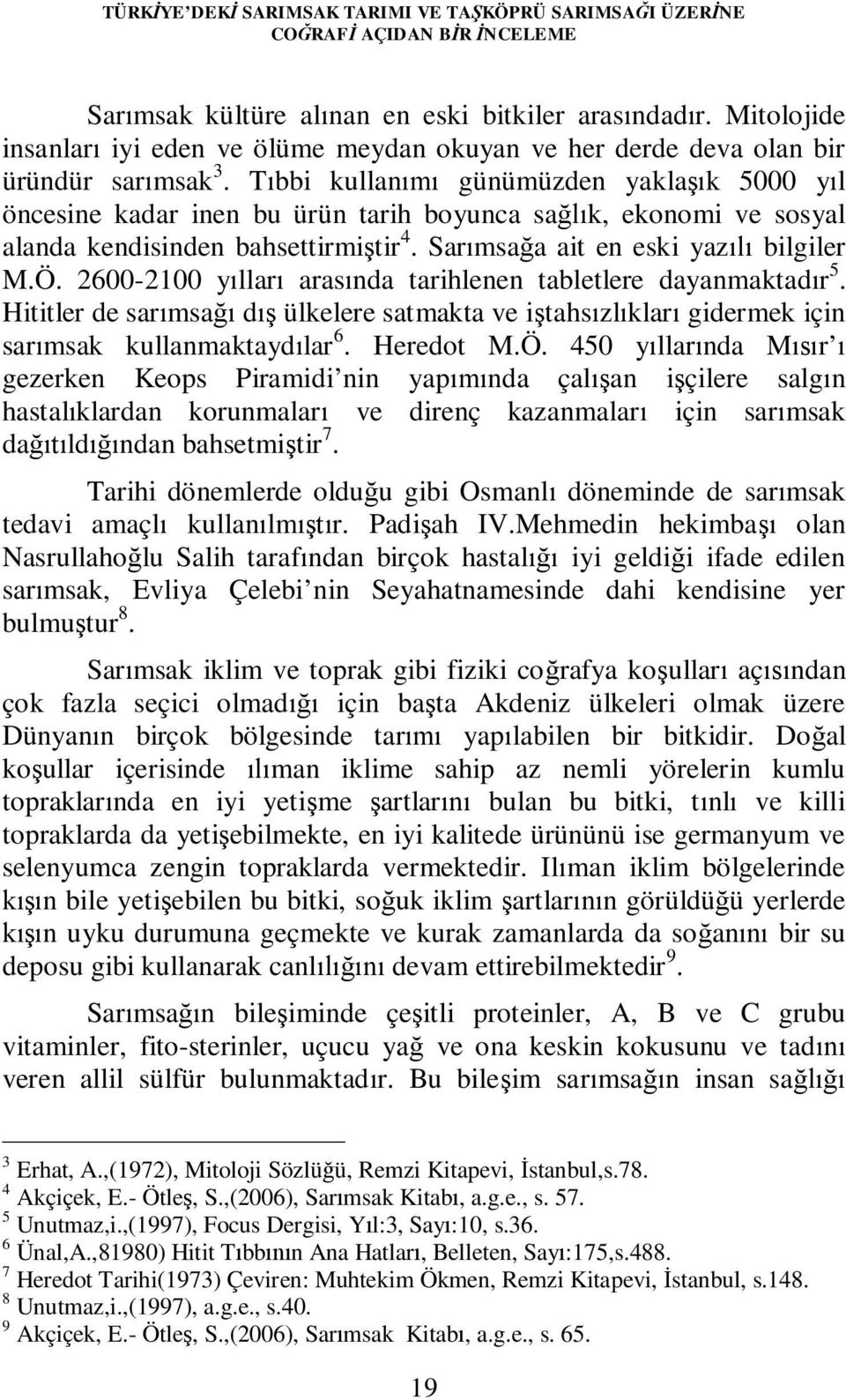 Tıbbi kullanımı günümüzden yaklaşık 5000 yıl öncesine kadar inen bu ürün tarih boyunca sağlık, ekonomi ve sosyal alanda kendisinden bahsettirmiştir 4. Sarımsağa ait en eski yazılı bilgiler M.Ö.