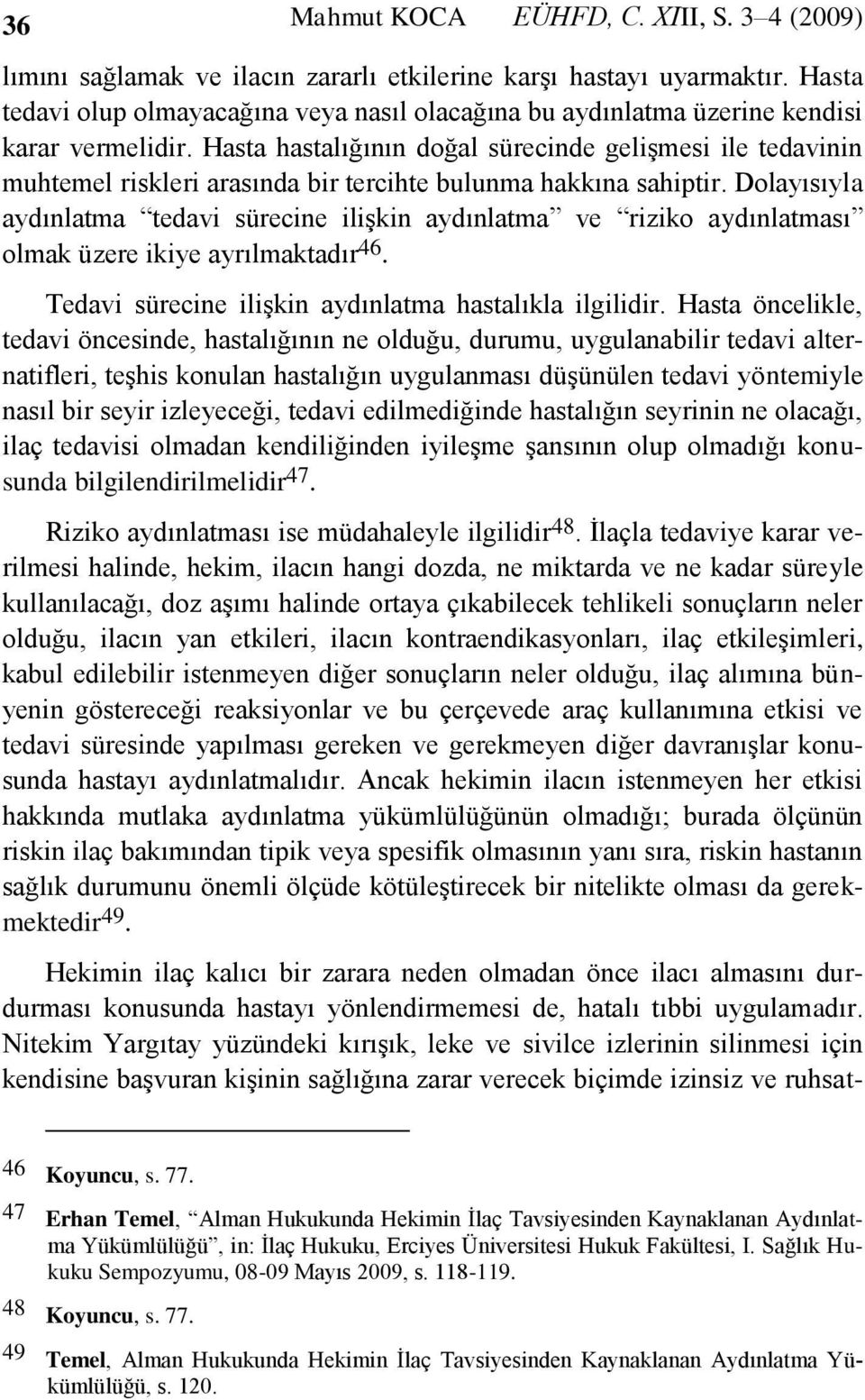 Hasta hastalığının doğal sürecinde gelişmesi ile tedavinin muhtemel riskleri arasında bir tercihte bulunma hakkına sahiptir.