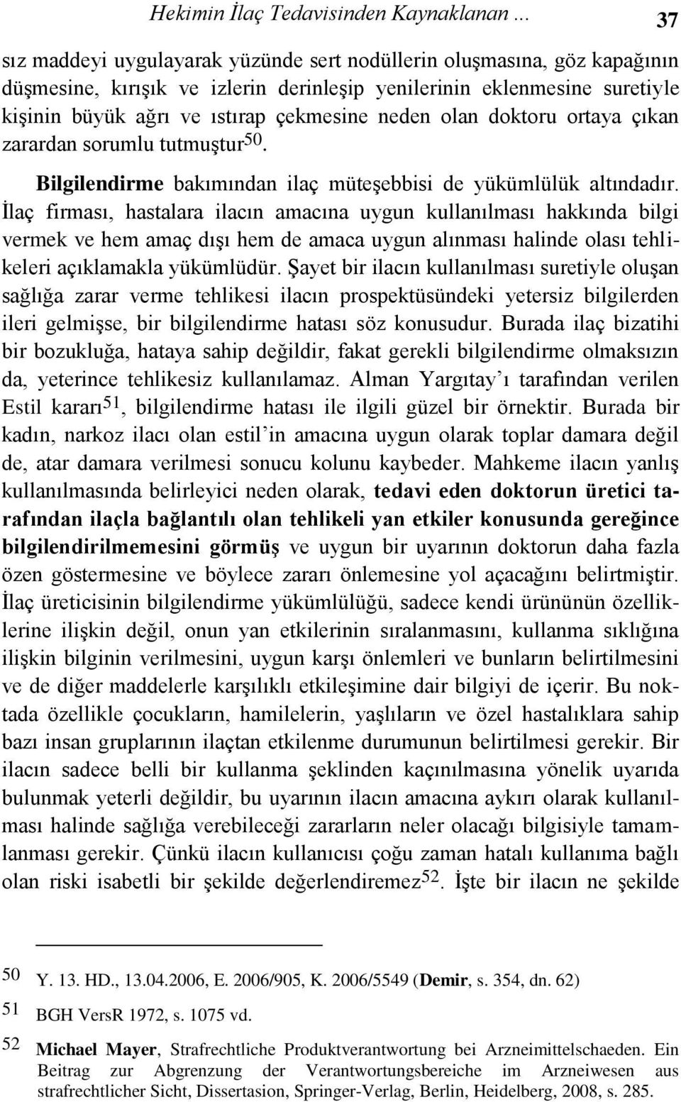 neden olan doktoru ortaya çıkan zarardan sorumlu tutmuştur 50. Bilgilendirme bakımından ilaç müteşebbisi de yükümlülük altındadır.