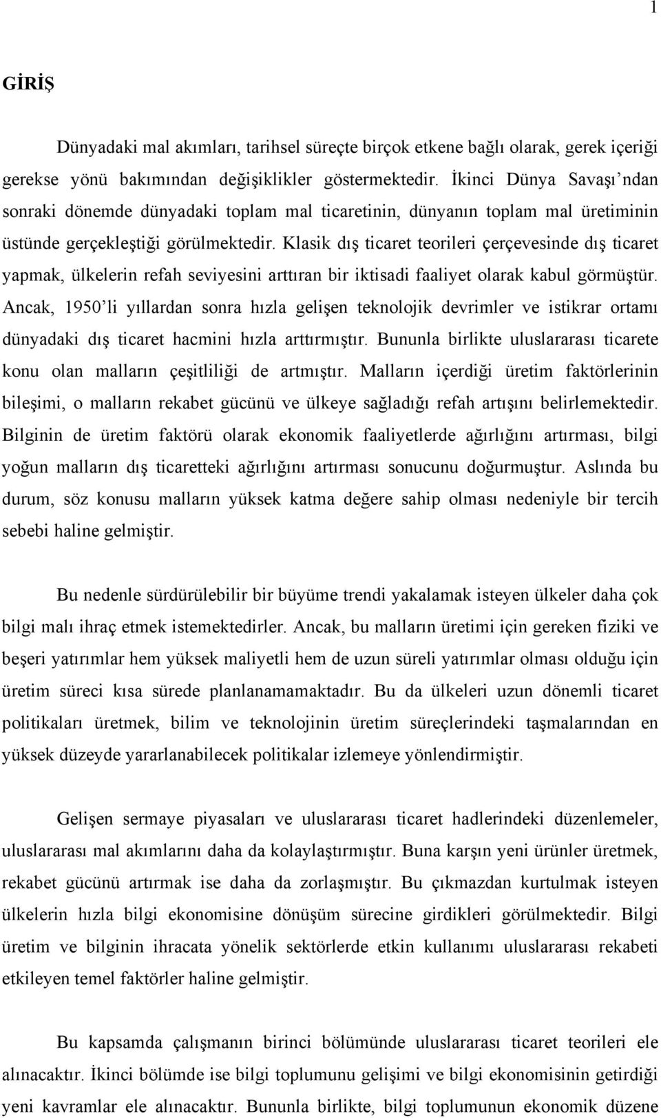 Klasik dış ticaret teorileri çerçevesinde dış ticaret yapmak, ülkelerin refah seviyesini arttıran bir iktisadi faaliyet olarak kabul görmüştür.