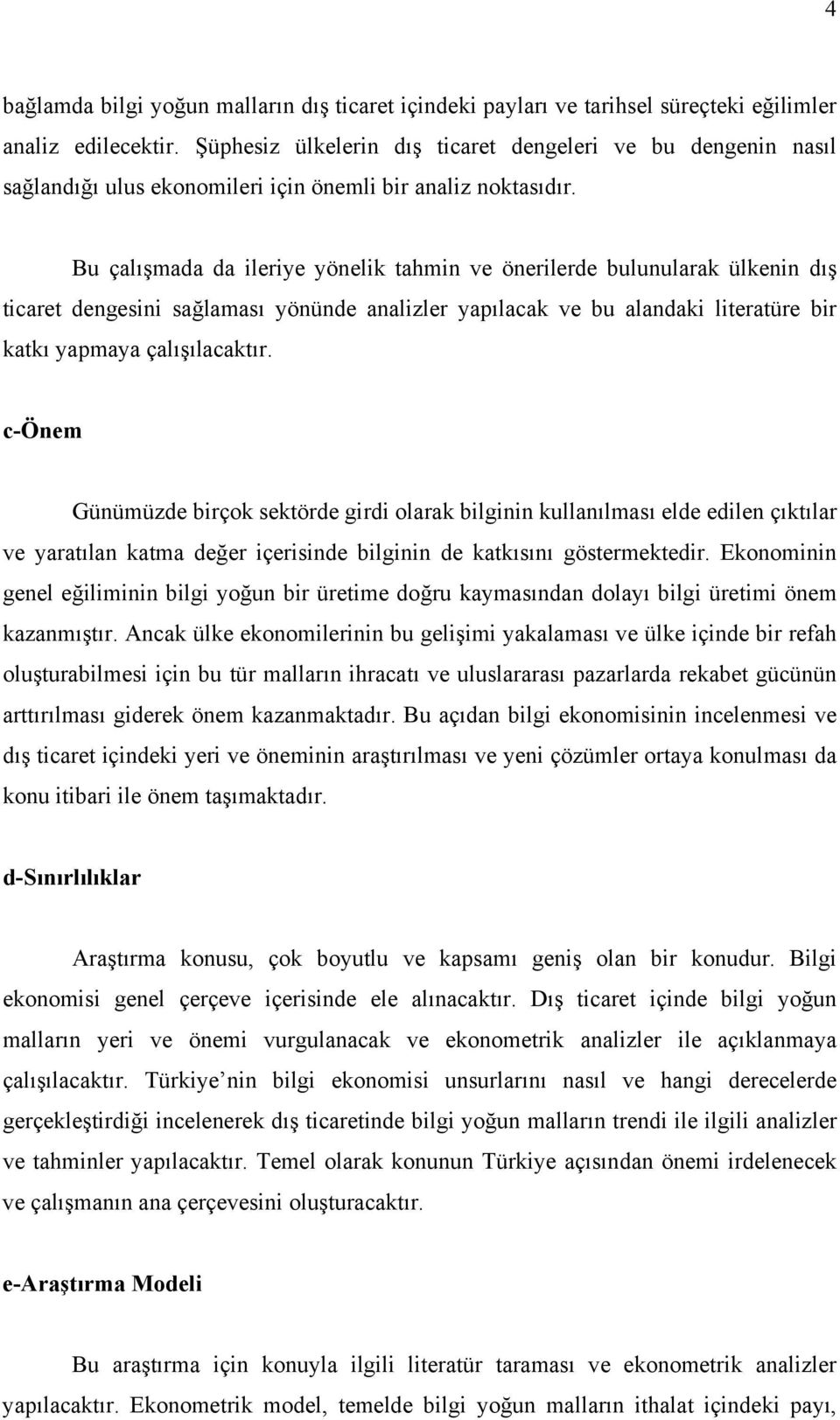 Bu çalışmada da ileriye yönelik tahmin ve önerilerde bulunularak ülkenin dış ticaret dengesini sağlaması yönünde analizler yapılacak ve bu alandaki literatüre bir katkı yapmaya çalışılacaktır.