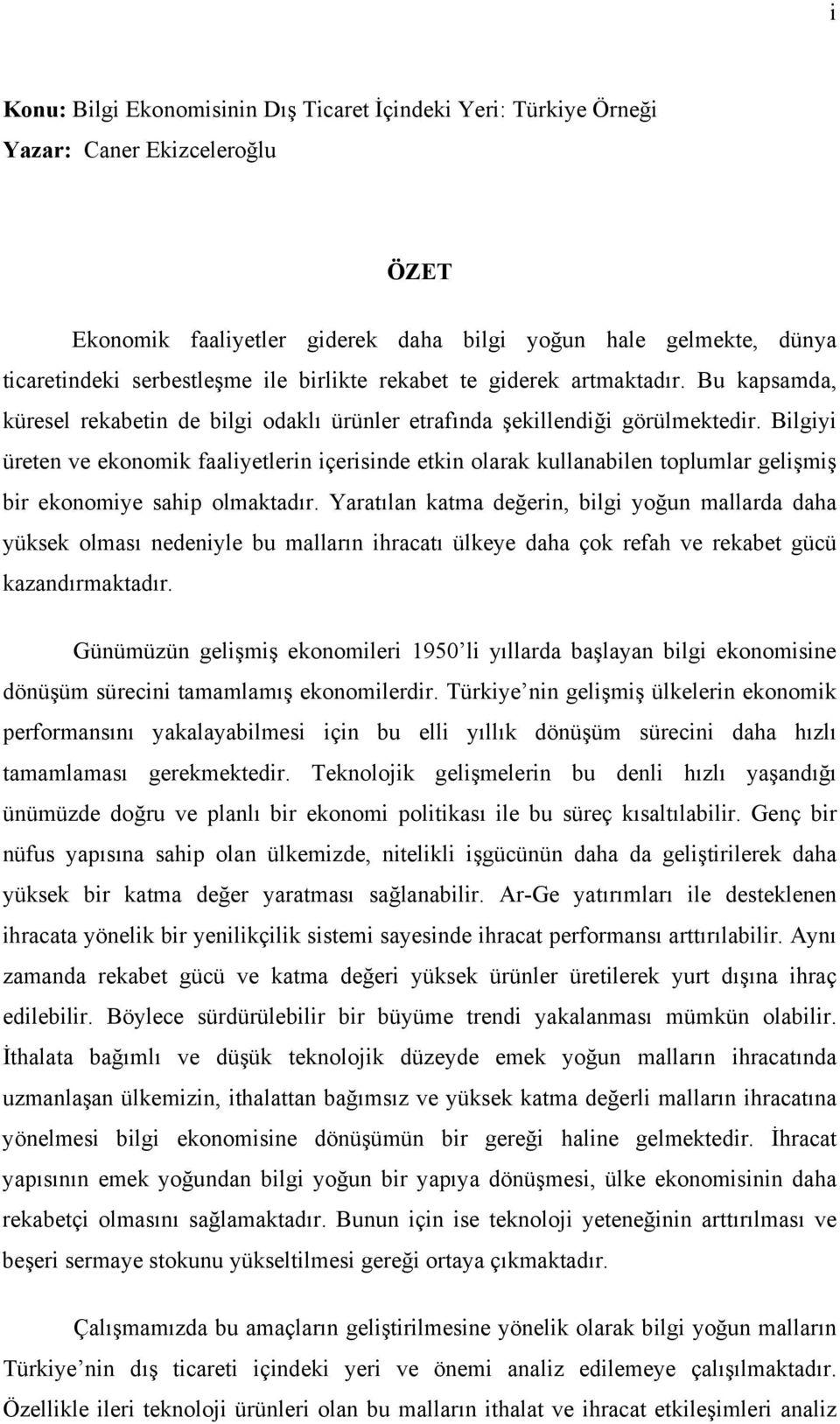 Bilgiyi üreten ve ekonomik faaliyetlerin içerisinde etkin olarak kullanabilen toplumlar gelişmiş bir ekonomiye sahip olmaktadır.