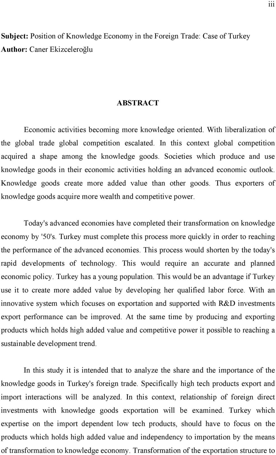 Societies which produce and use knowledge goods in their economic activities holding an advanced economic outlook. Knowledge goods create more added value than other goods.