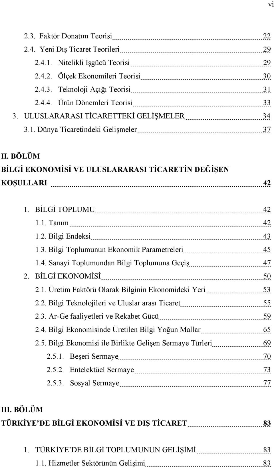 3. Bilgi Toplumunun Ekonomik Parametreleri 45 1.4. Sanayi Toplumundan Bilgi Toplumuna Geçiş 47 2. BİLGİ EKONOMİSİ 50 2.1. Üretim Faktörü Olarak Bilginin Ekonomideki Yeri 53 2.2. Bilgi Teknolojileri ve Uluslar arası Ticaret 55 2.