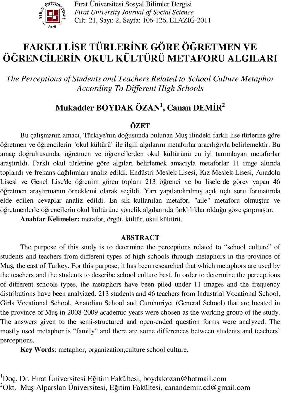 Türkiye'nin doğusunda bulunan Muş ilindeki farklı lise türlerine göre öğretmen ve öğrencilerin "okul kültürü" ile ilgili algılarını metaforlar aracılığıyla belirlemektir.