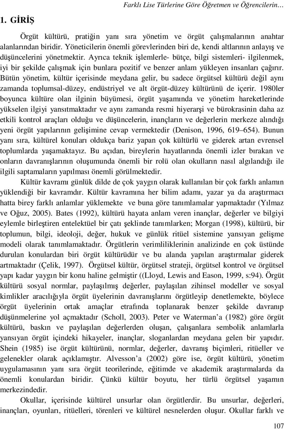 Ayrıca teknik işlemlerle- bütçe, bilgi sistemleri- ilgilenmek, iyi bir şekilde çalışmak için bunlara pozitif ve benzer anlam yükleyen insanları çağırır.