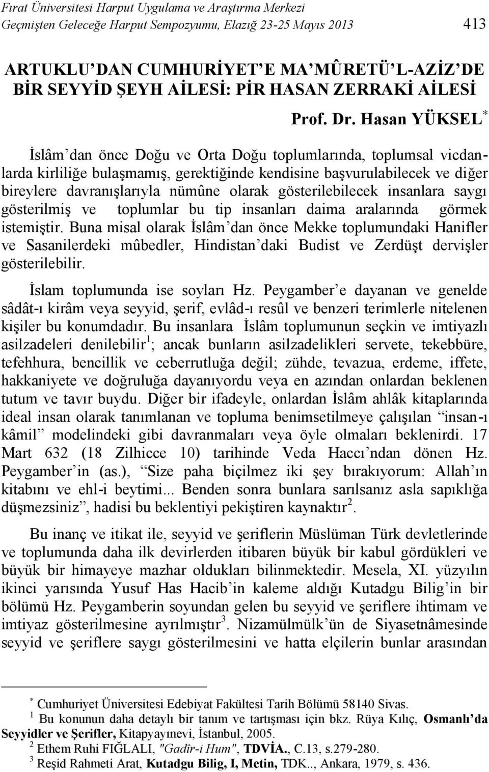 Hasan YÜKSEL İslâm dan önce Doğu ve Orta Doğu toplumlarında, toplumsal vicdanlarda kirliliğe bulaşmamış, gerektiğinde kendisine başvurulabilecek ve diğer bireylere davranışlarıyla nümûne olarak