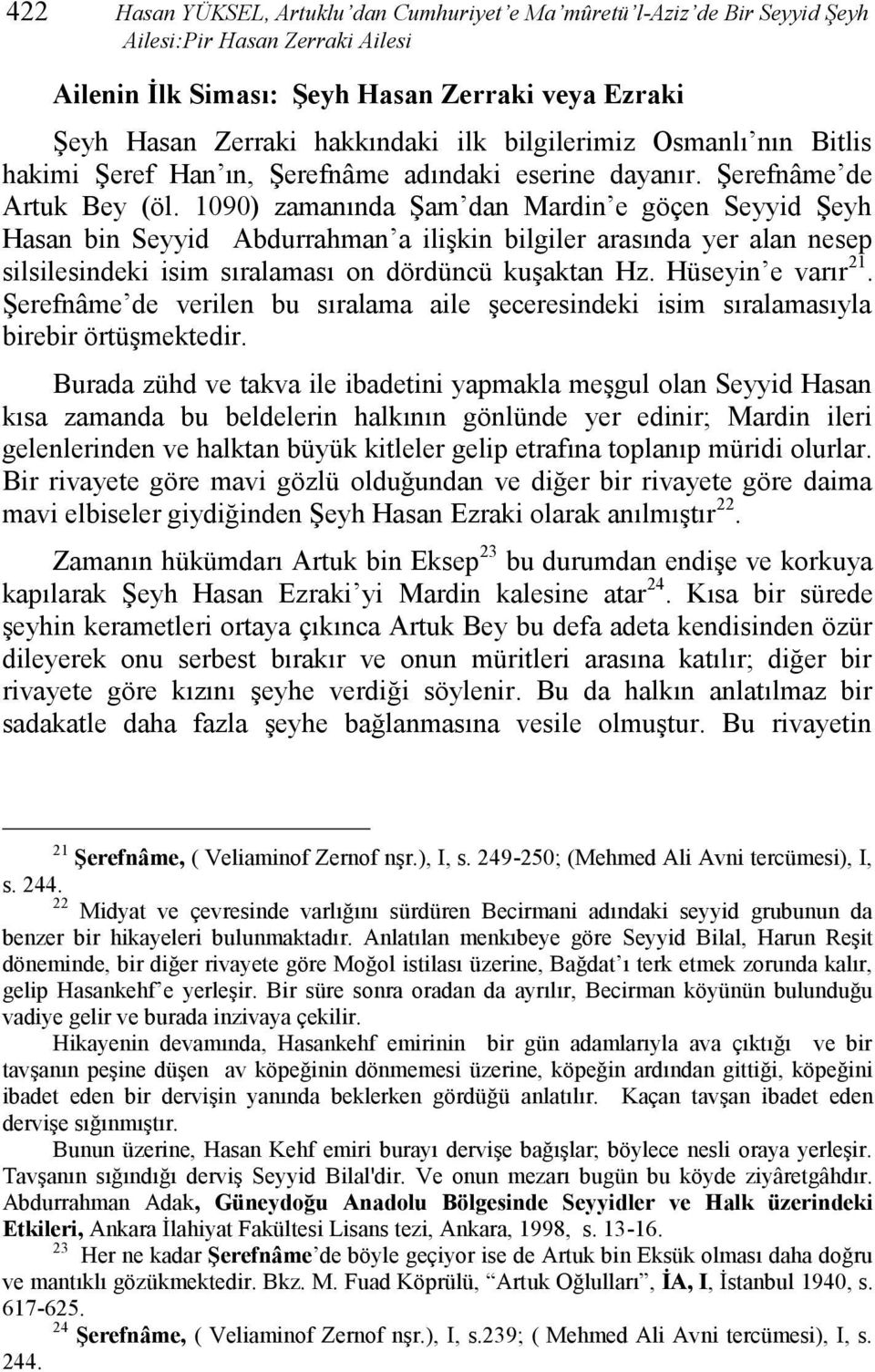 1090) zamanında Şam dan Mardin e göçen Seyyid Şeyh Hasan bin Seyyid Abdurrahman a ilişkin bilgiler arasında yer alan nesep silsilesindeki isim sıralaması on dördüncü kuşaktan Hz. Hüseyin e varır 21.