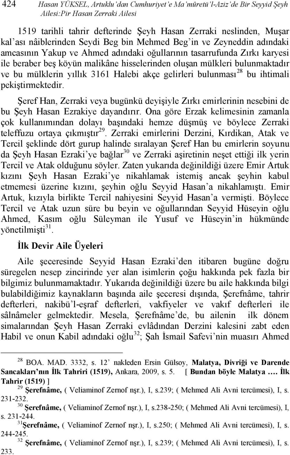 ve bu mülklerin yıllık 3161 Halebi akçe gelirleri bulunması 28 bu ihtimali pekiştirmektedir. Şeref Han, Zerraki veya bugünkü deyişiyle Zırkı emirlerinin nesebini de bu Şeyh Hasan Ezrakiye dayandırır.