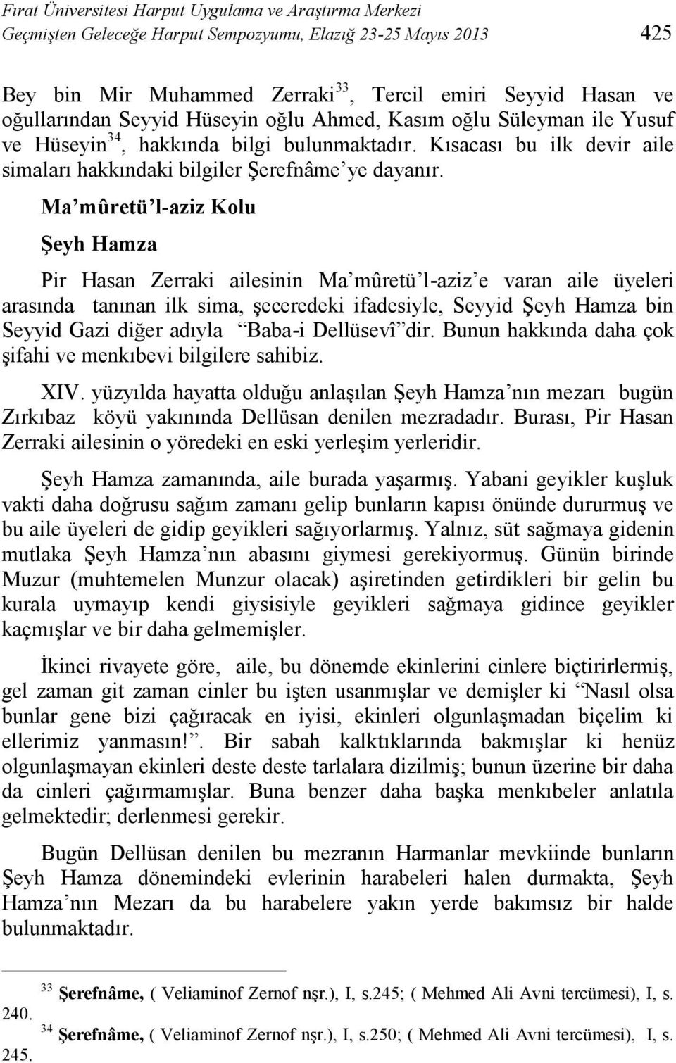 Ma mûretü l-aziz Kolu Şeyh Hamza Pir Hasan Zerraki ailesinin Ma mûretü l-aziz e varan aile üyeleri arasında tanınan ilk sima, şeceredeki ifadesiyle, Seyyid Şeyh Hamza bin Seyyid Gazi diğer adıyla