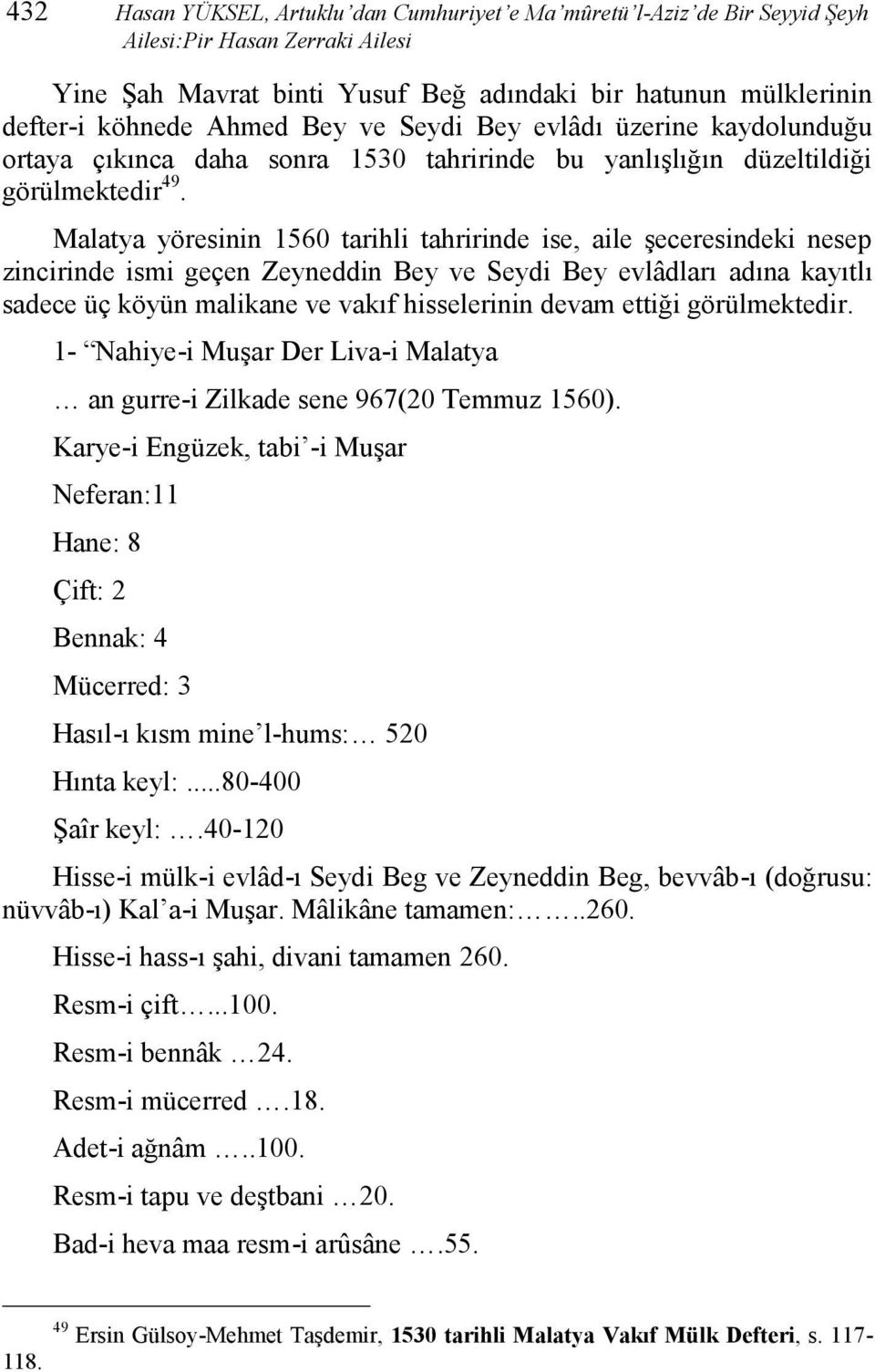 Malatya yöresinin 1560 tarihli tahririnde ise, aile şeceresindeki nesep zincirinde ismi geçen Zeyneddin Bey ve Seydi Bey evlâdları adına kayıtlı sadece üç köyün malikane ve vakıf hisselerinin devam