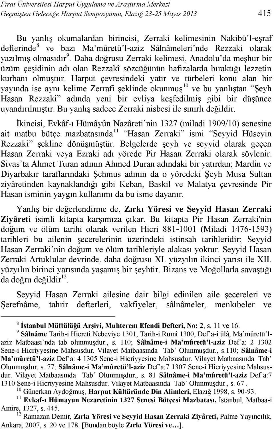 Daha doğrusu Zerraki kelimesi, Anadolu da meşhur bir üzüm çeşidinin adı olan Rezzakî sözcüğünün hafızalarda bıraktığı lezzetin kurbanı olmuştur.