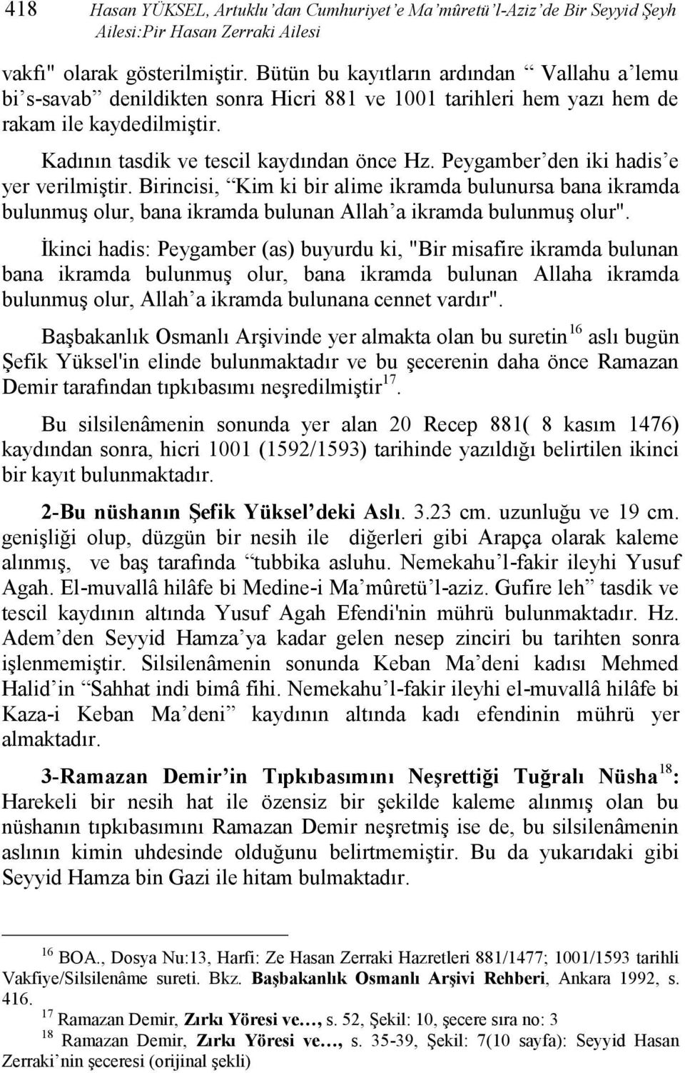 Peygamber den iki hadis e yer verilmiştir. Birincisi, Kim ki bir alime ikramda bulunursa bana ikramda bulunmuş olur, bana ikramda bulunan Allah a ikramda bulunmuş olur".