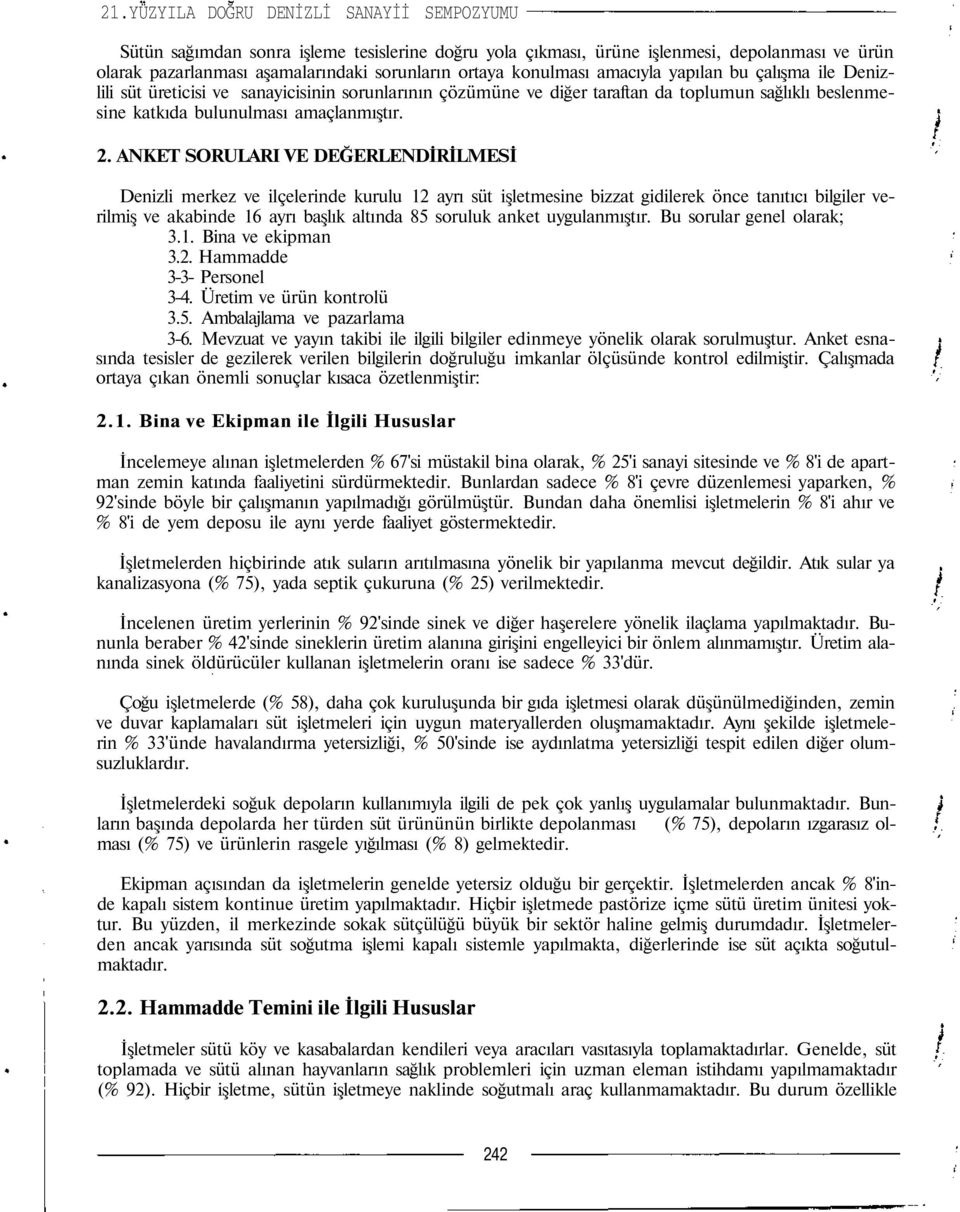 ANKET SORULARI VE DEĞERLENDİRİLMESİ Denizli merkez ve ilçelerinde kurulu 12 ayrı süt işletmesine bizzat gidilerek önce tanıtıcı bilgiler verilmiş ve akabinde 16 ayrı başlık altında 85 soruluk anket