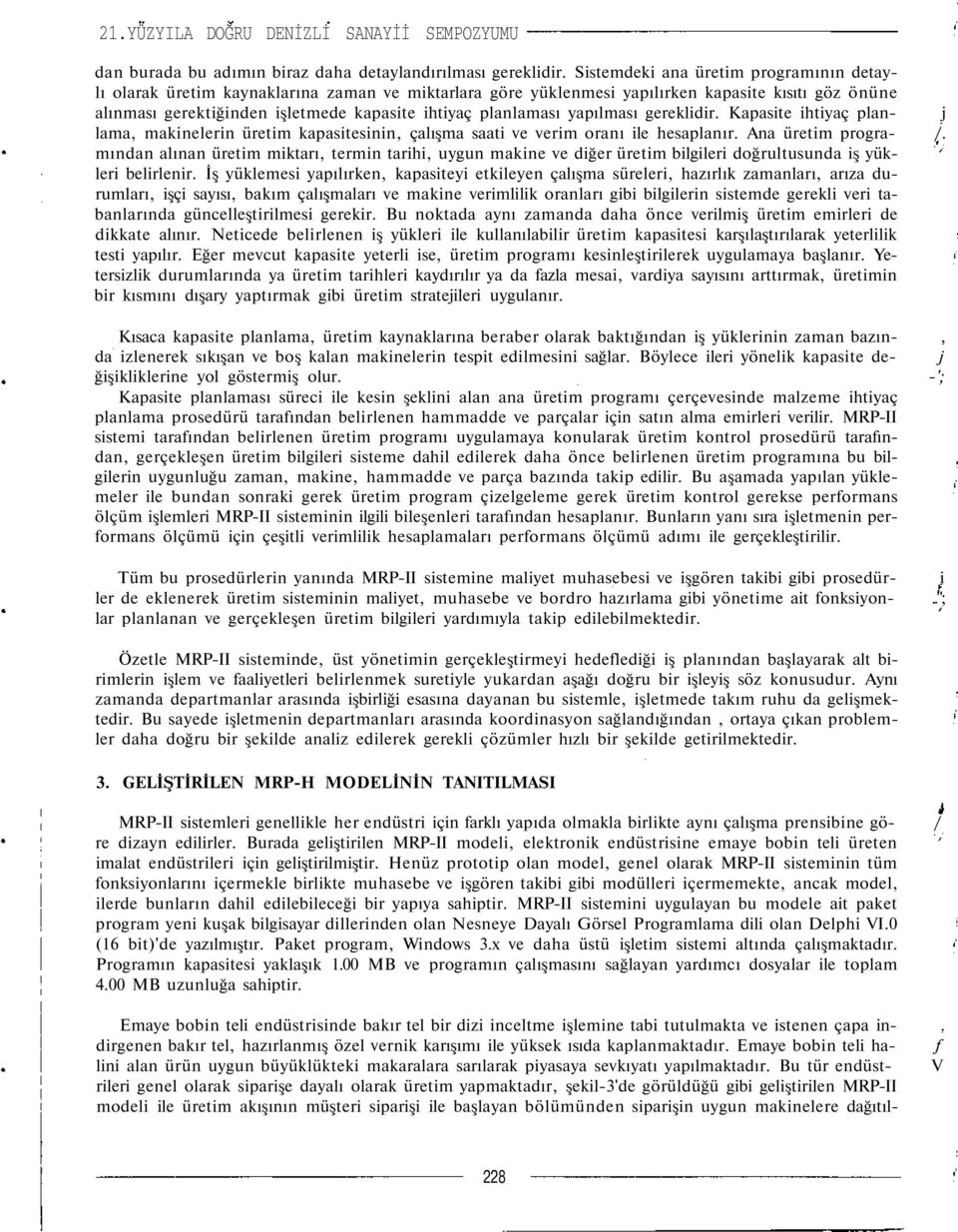 planlaması yapılması gereklidir. Kapasite ihtiyaç plan- j lama, makinelerin üretim kapasitesinin, çalışma saati ve verim oranı ile hesaplanır. Ana üretim progra- /.