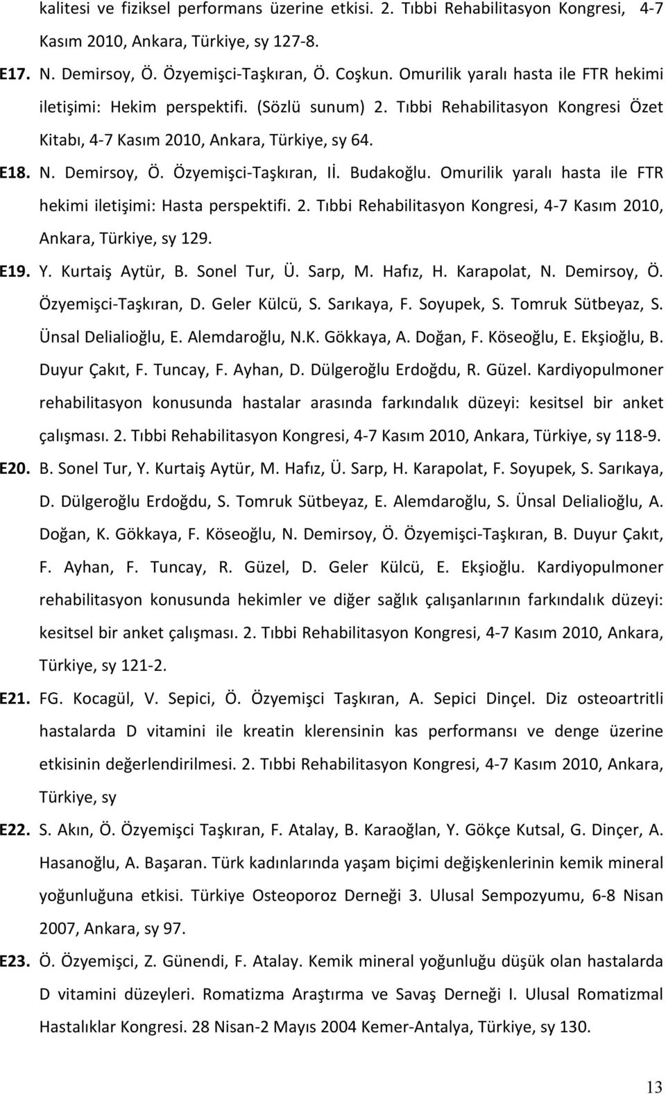 Özyemişci Taşkıran, Iİ. Budakoğlu. Omurilik yaralı hasta ile FTR hekimi iletişimi: Hasta perspektifi. 2. Tıbbi Rehabilitasyon Kongresi, 4 7 Kasım 2010, Ankara, Türkiye, sy 129. E19. Y.