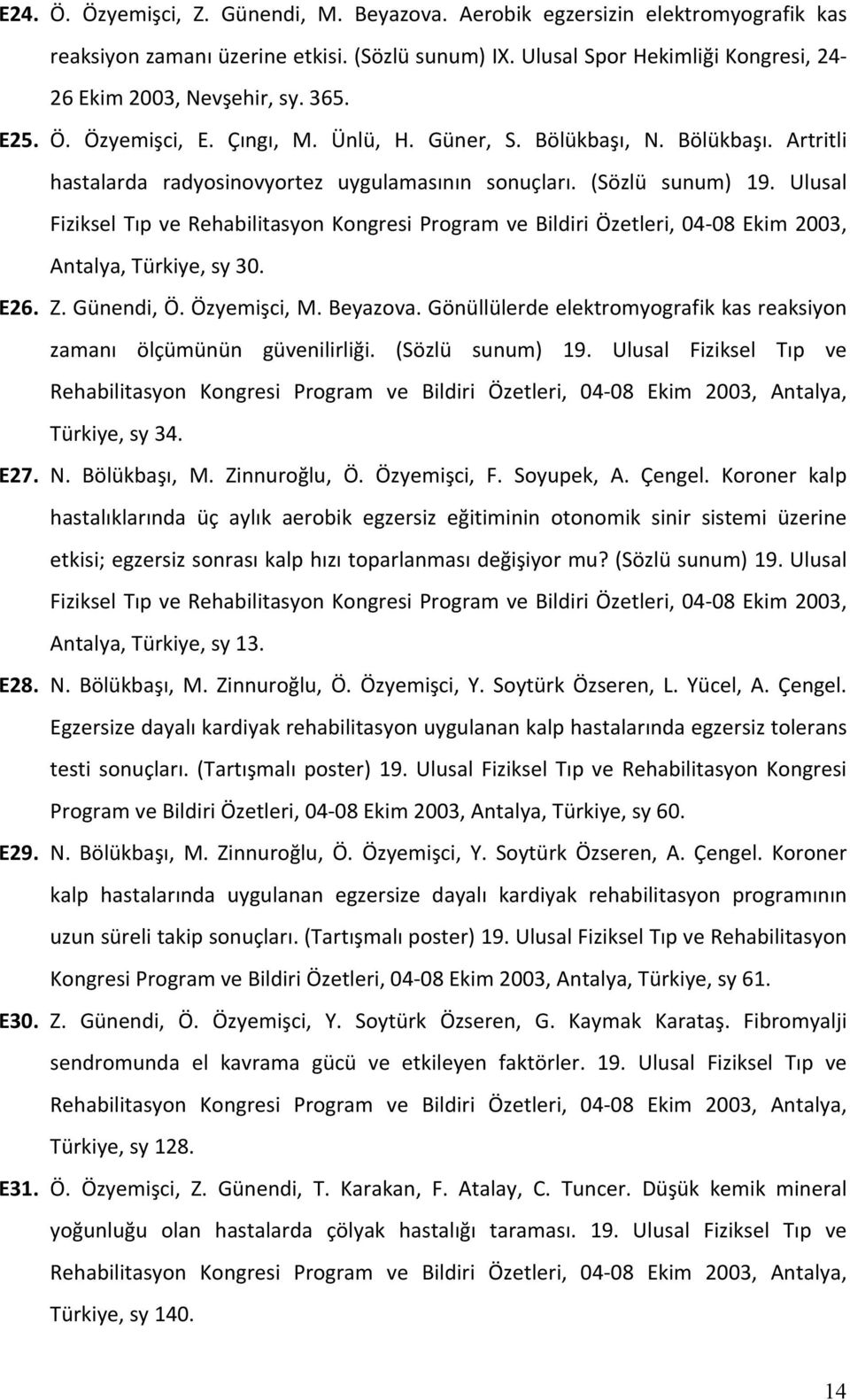 Ulusal Fiziksel Tıp ve Rehabilitasyon Kongresi Program ve Bildiri Özetleri, 04 08 Ekim 2003, Antalya, Türkiye, sy 30. E26. Z. Günendi, Ö. Özyemişci, M. Beyazova.