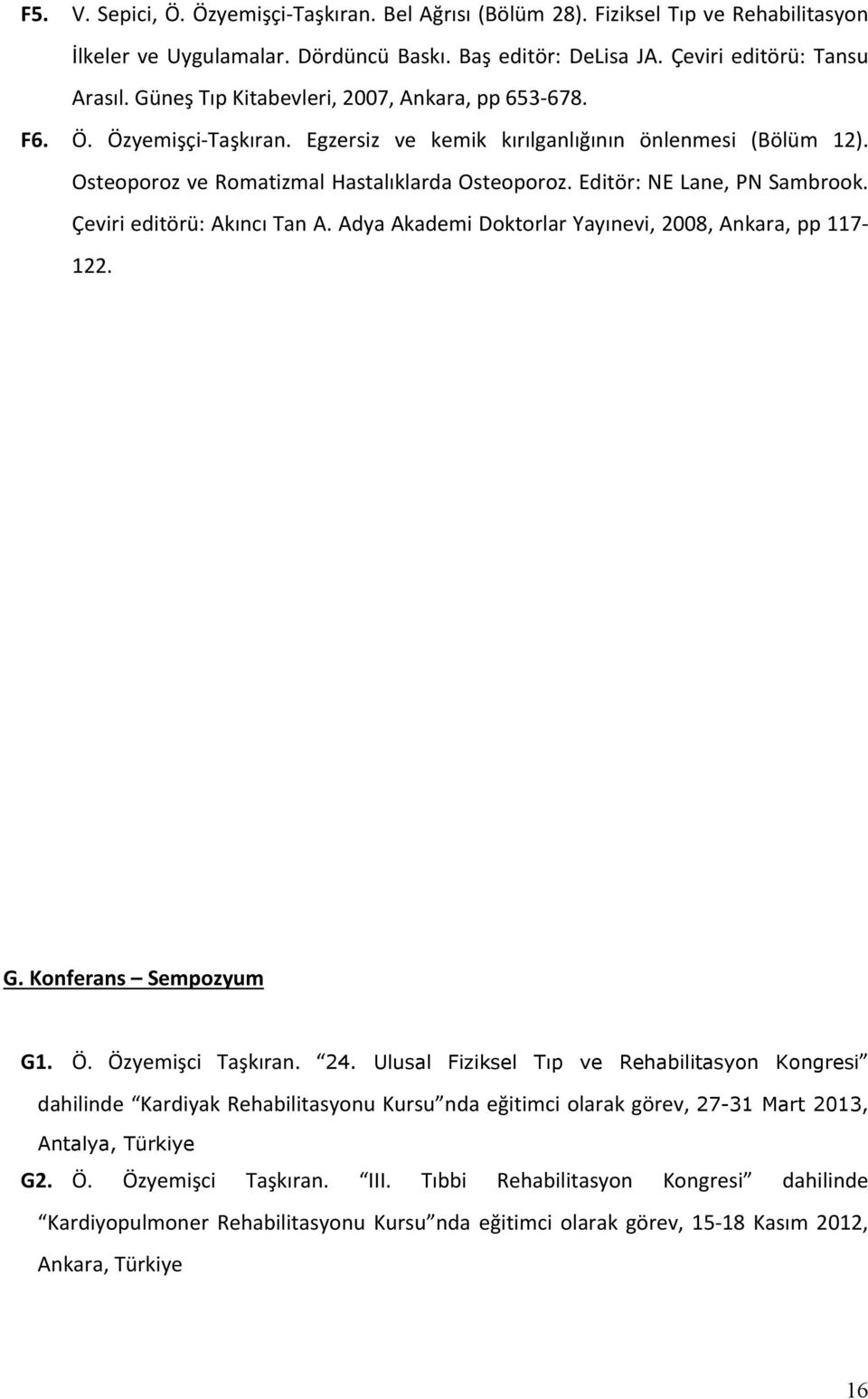 Editör: NE Lane, PN Sambrook. Çeviri editörü: Akıncı Tan A. Adya Akademi Doktorlar Yayınevi, 2008, Ankara, pp 117 122. G. Konferans Sempozyum G1. Ö. Özyemişci Taşkıran. 24.