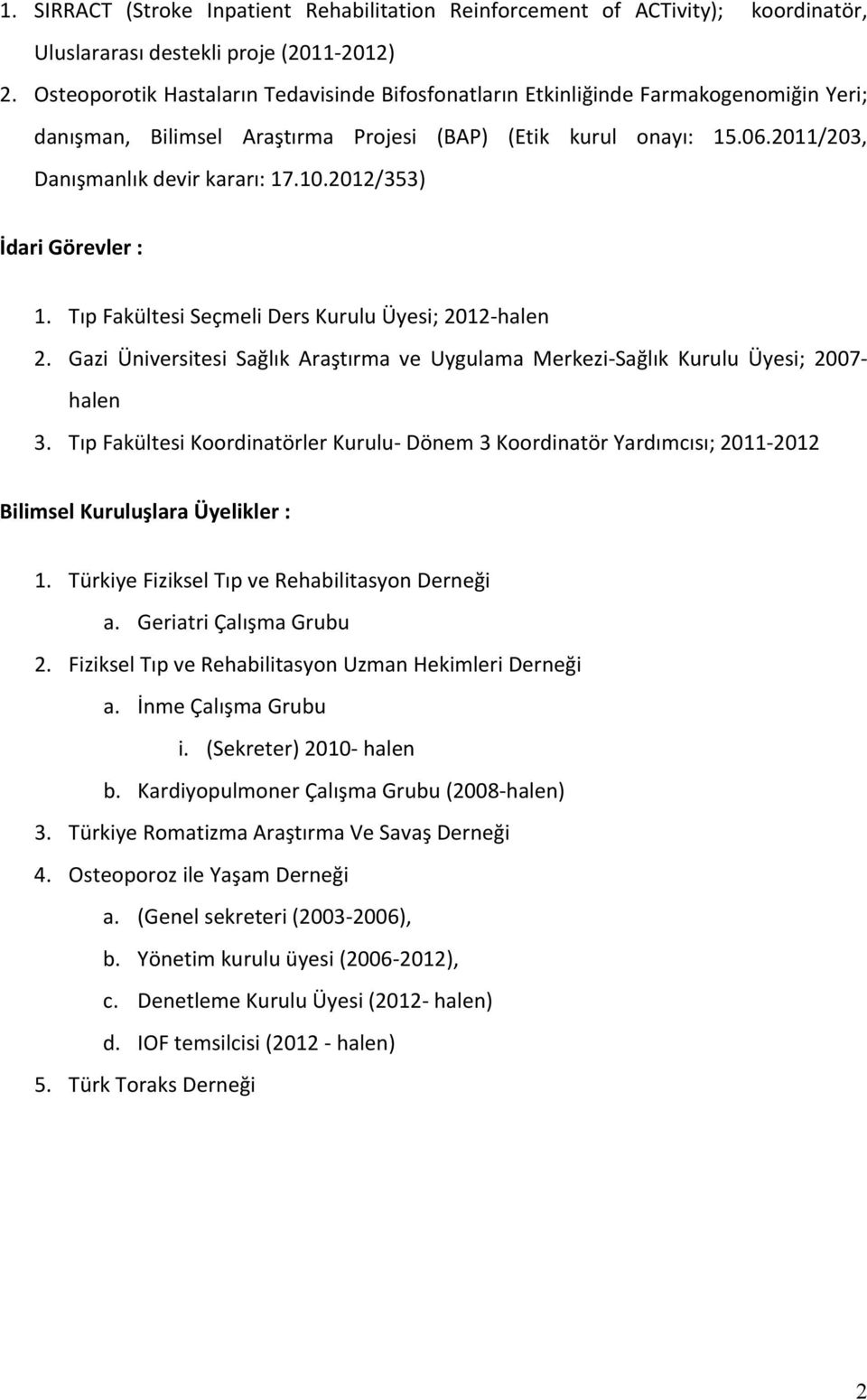 2012/353) İdari Görevler : 1. Tıp Fakültesi Seçmeli Ders Kurulu Üyesi; 2012 halen 2. Gazi Üniversitesi Sağlık Araştırma ve Uygulama Merkezi Sağlık Kurulu Üyesi; 2007 halen 3.