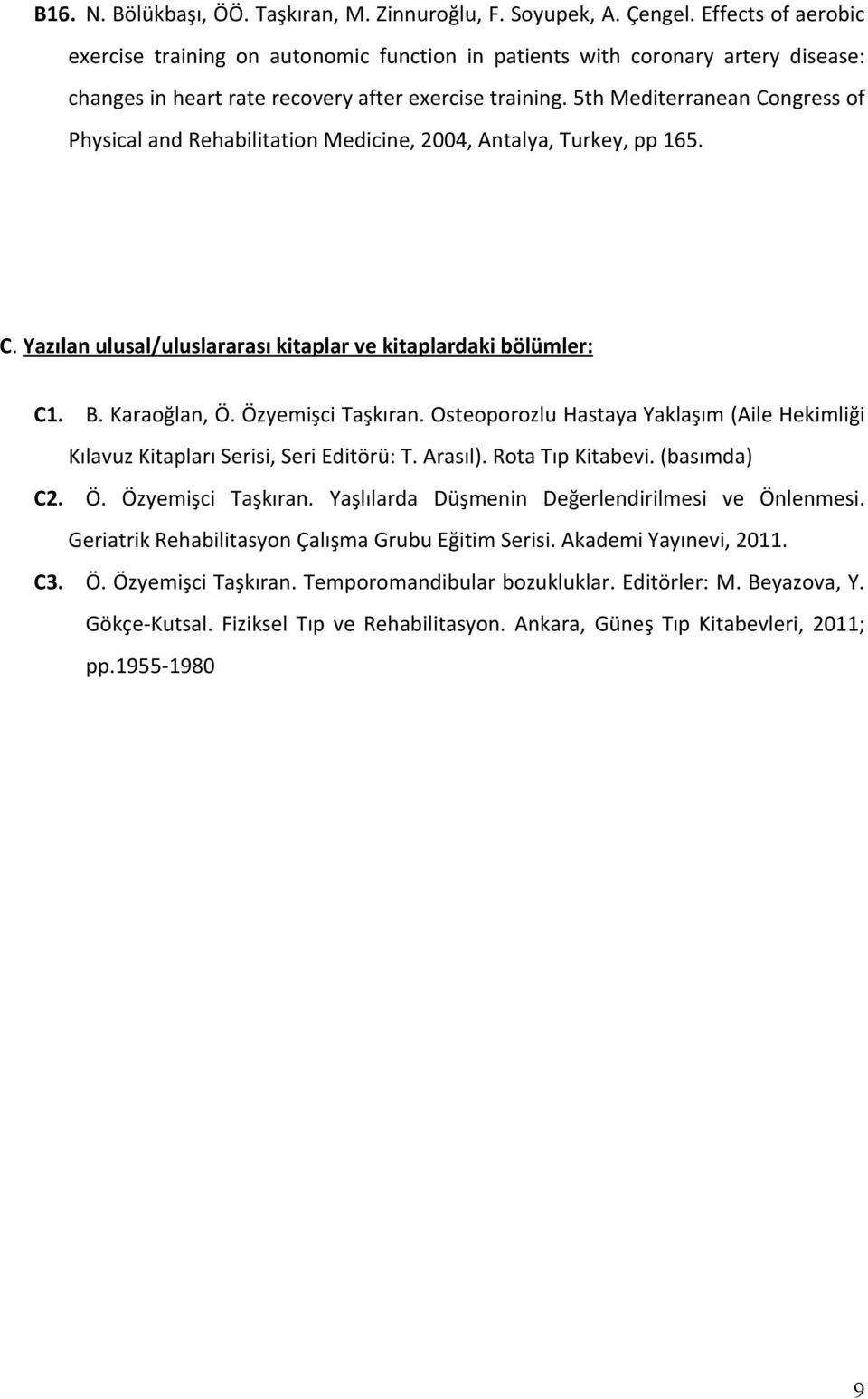 5th Mediterranean Congress of Physical and Rehabilitation Medicine, 2004, Antalya, Turkey, pp 165. C. Yazılan ulusal/uluslararası kitaplar ve kitaplardaki bölümler: C1. B. Karaoğlan, Ö.