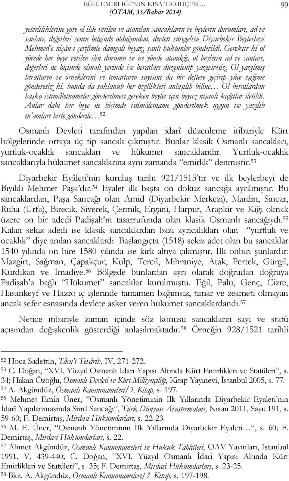 Gerektir ki ol yörede her beye verilen ilin durumu ve ne yönde atandığı, ol beylerin ad ve sanları, değerleri ne biçimde olmak yerinde ise beratları düzenlenip yazıviresiz.