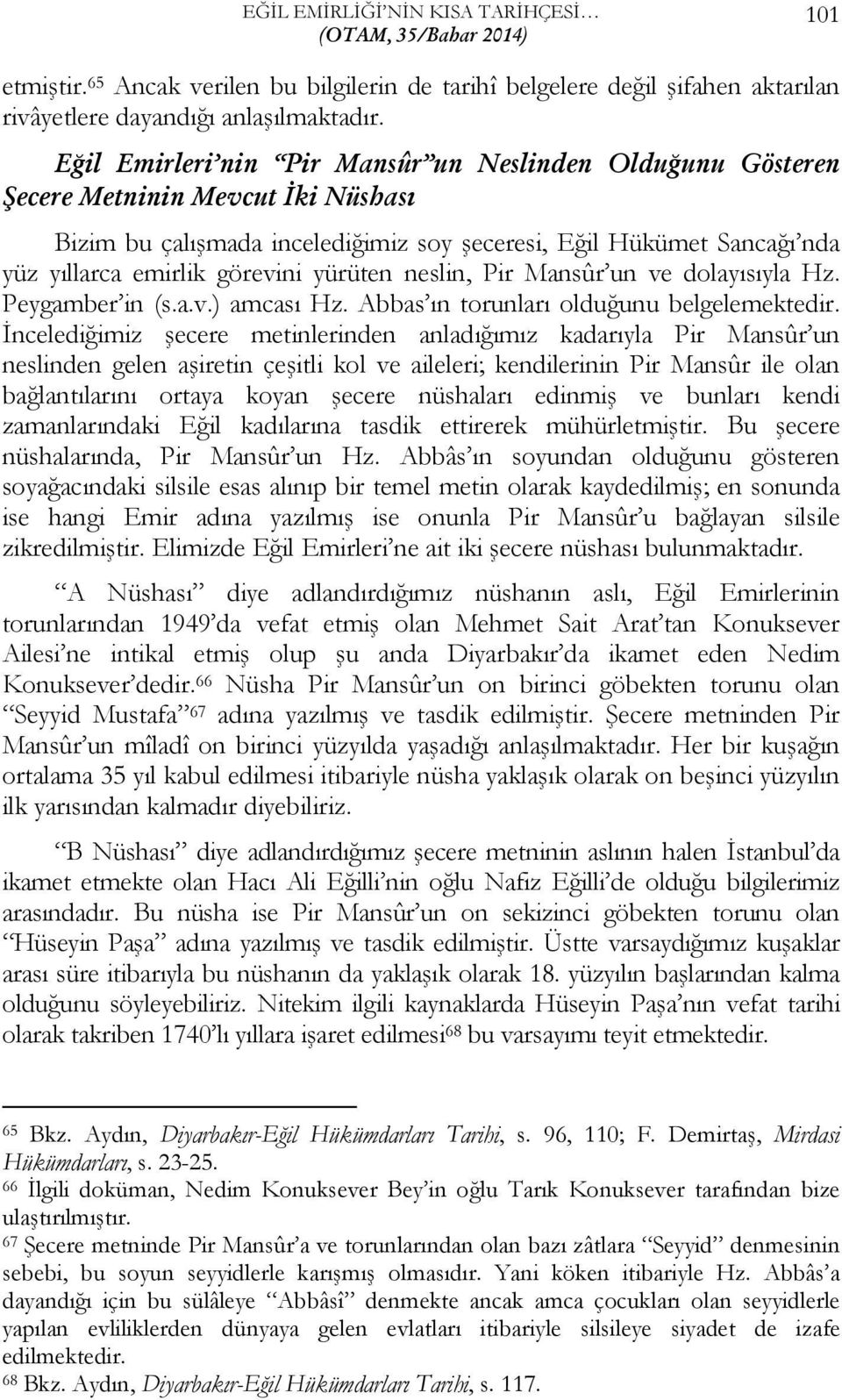 yürüten neslin, Pir Mansûr un ve dolayısıyla Hz. Peygamber in (s.a.v.) amcası Hz. Abbas ın torunları olduğunu belgelemektedir.