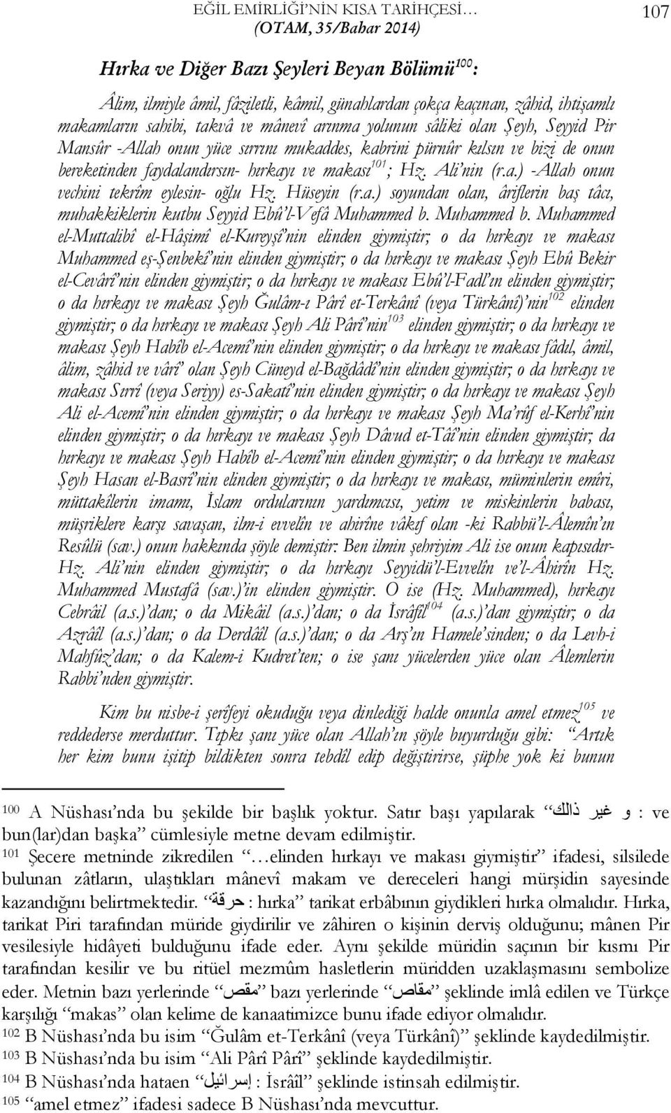 ; Hz. Ali nin (r.a.) -Allah onun vechini tekrîm eylesin- oğlu Hz. Hüseyin (r.a.) soyundan olan, âriflerin baş tâcı, muhakkiklerin kutbu Seyyid Ebû l-vefâ Muhammed b.