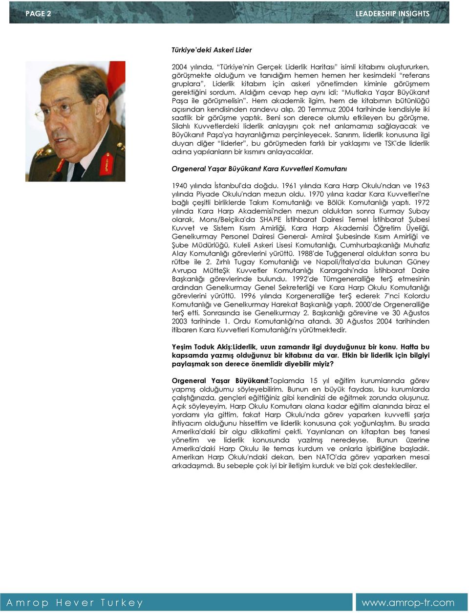 Hem akademik ilgim, hem de kitabımın bütünlüğü açısından kendisinden randevu alıp, 20 Temmuz 2004 tarihinde kendisiyle iki saatlik bir görüşme yaptık.