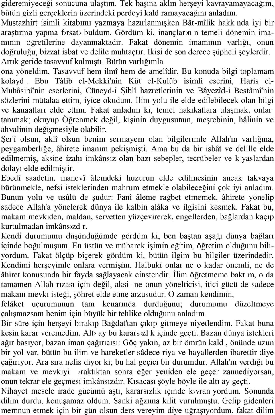 Fakat dönemin imamının varlığı, onun doğruluğu, bizzat isbat ve delile muhtaçtır. İkisi de son derece şüpheli şeylerdir. Artık geride tasavvuf kalmıştı. Bütün varlığımla ona yöneldim.