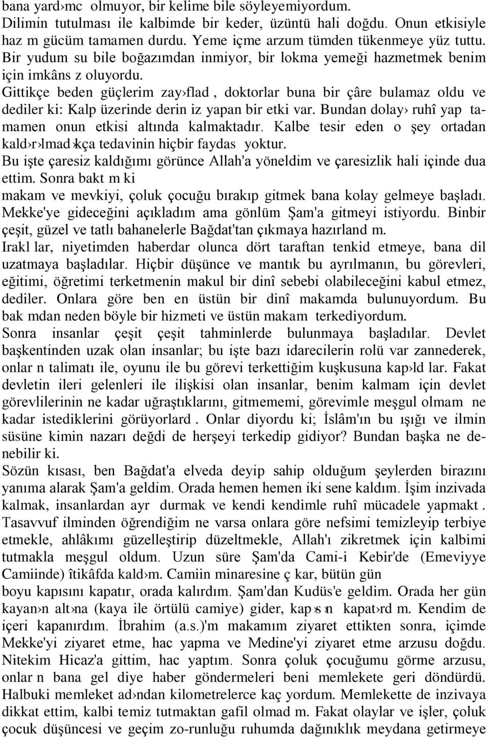 Gittikçe beden güçlerim zay flad, doktorlar buna bir çâre bulamaz oldu ve dediler ki: Kalp üzerinde derin iz yapan bir etki var. Bundan dolay ruhî yap ta- mamen onun etkisi altında kalmaktadır.