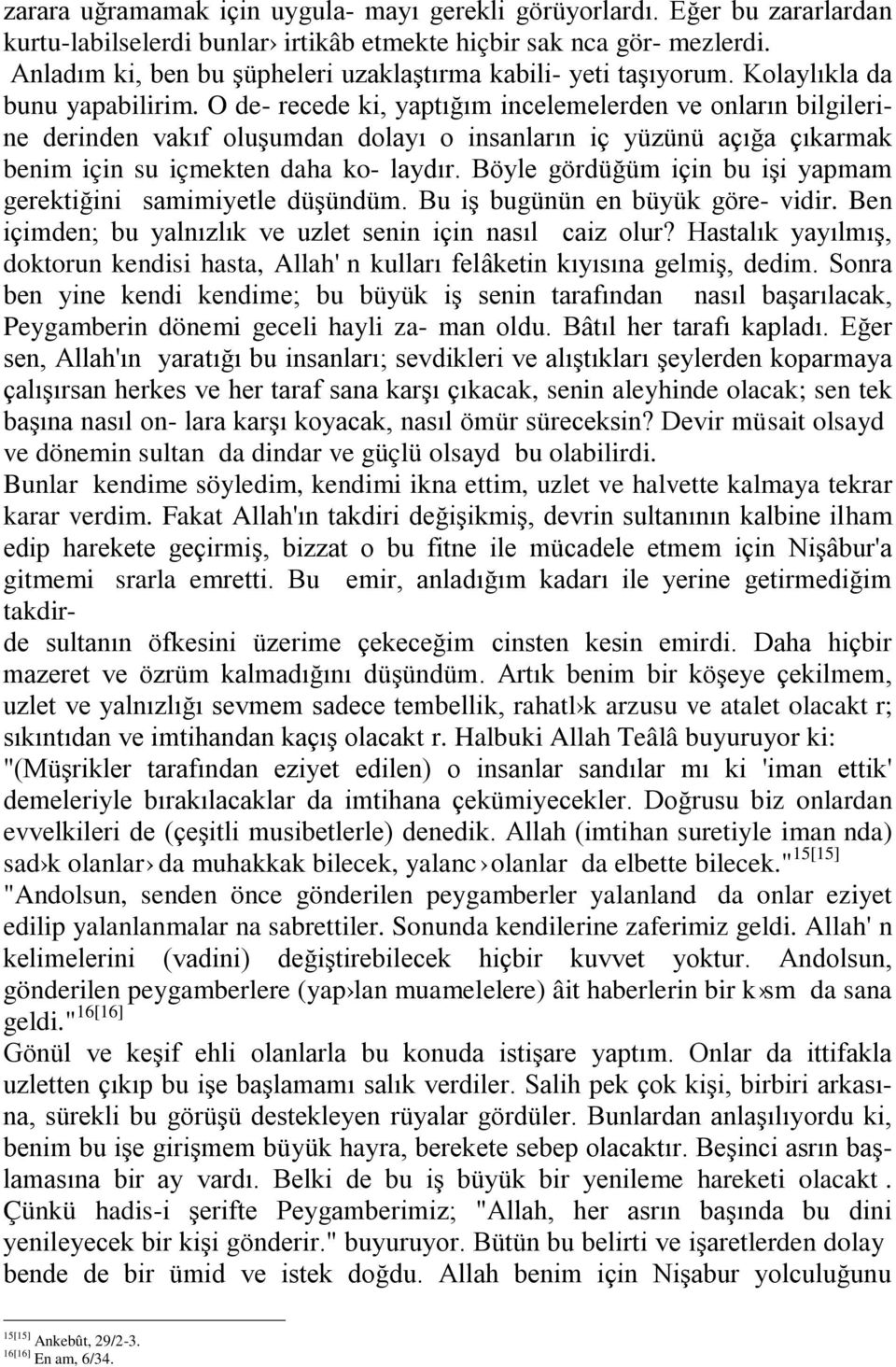 O de- recede ki, yaptığım incelemelerden ve onların bilgilerine derinden vakıf oluşumdan dolayı o insanların iç yüzünü açığa çıkarmak benim için su içmekten daha ko- laydır.