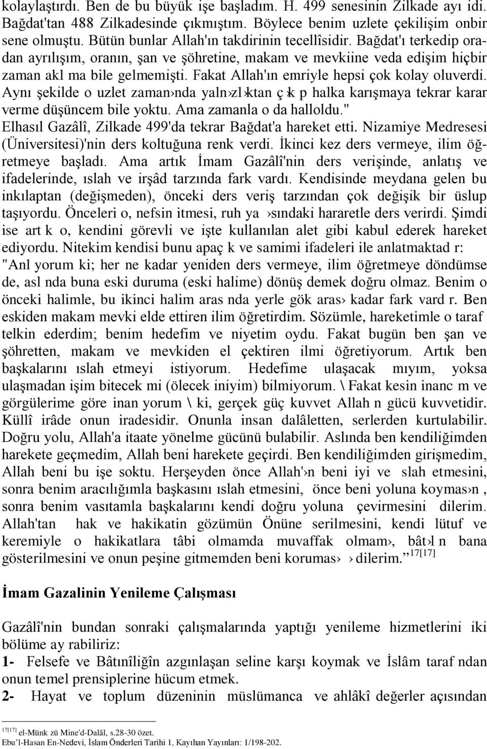 Fakat Allah'ın emriyle hepsi çok kolay oluverdi. Aynı şekilde o uzlet zaman nda yaln zl ktan ç k p halka karışmaya tekrar karar verme düşüncem bile yoktu. Ama zamanla o da halloldu.