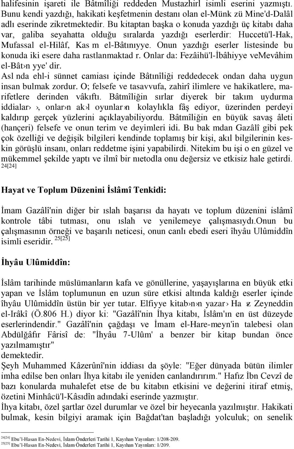 Onun yazdığı eserler listesinde bu konuda iki esere daha rastlanmaktad r. Onlar da: Fezâihü'l-İbâhiyye vemevâhim el-bât n yye' dir.