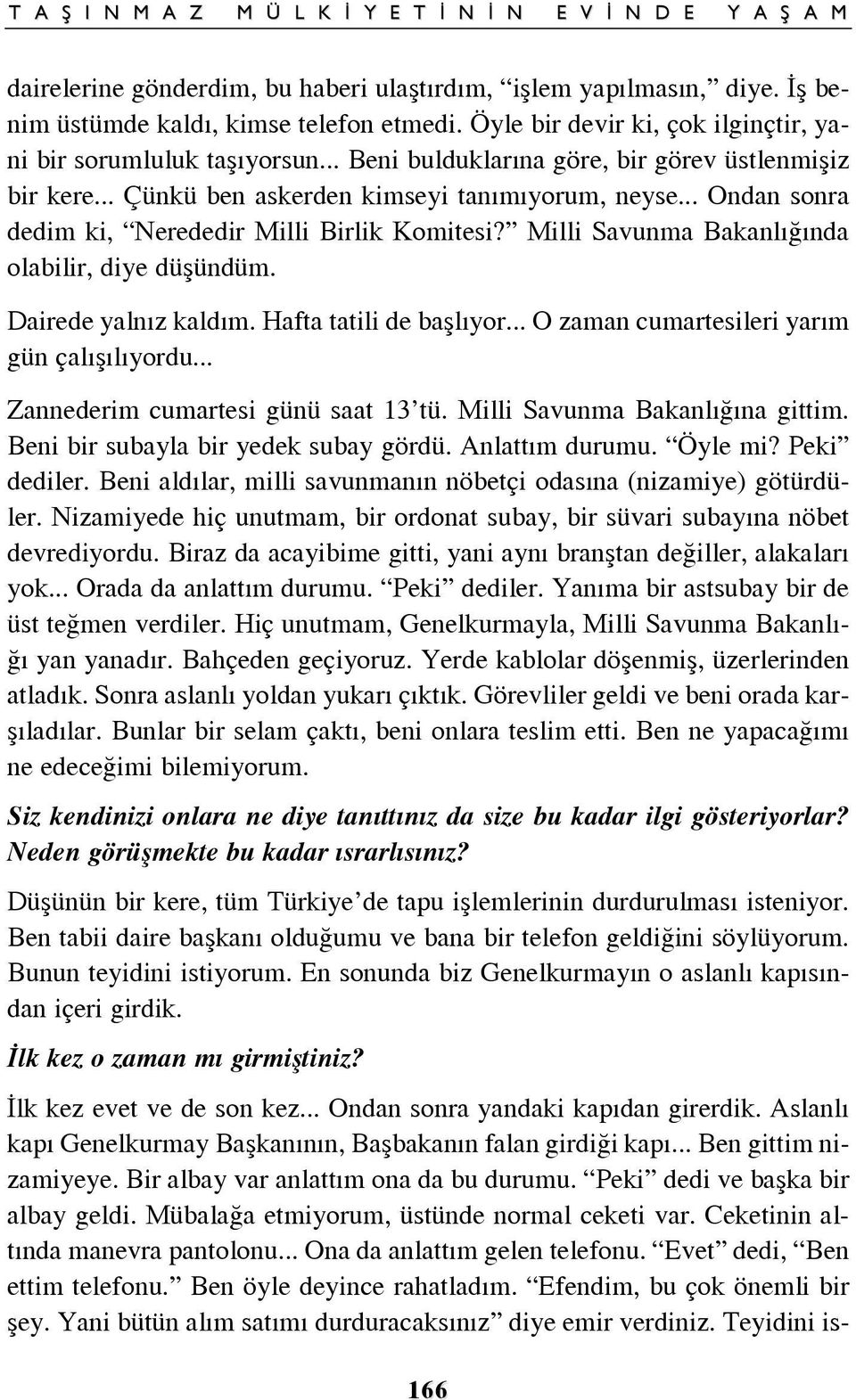 Milli Savunma Bakanl nda olabilir, diye düßündüm. Dairede yaln z kald m. Hafta tatili de baßl yor... O zaman cumartesileri yar m gün çal ß l yordu... Zannederim cumartesi günü saat 13 tü.