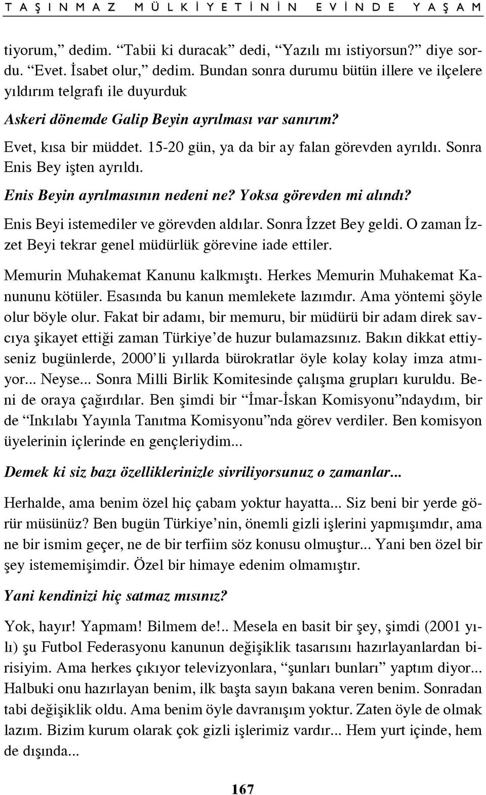 Sonra Enis Bey ißten ayr ld. Enis Beyin ayr lmas n n nedeni ne? Yoksa görevden mi al nd? Enis Beyi istemediler ve görevden ald lar. Sonra zzet Bey geldi.