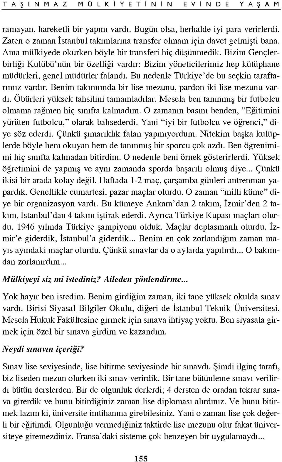 Bu nedenle Türkiye de bu seçkin taraftar m z vard r. Benim tak m mda bir lise mezunu, pardon iki lise mezunu vard. Öbürleri yüksek tahsilini tamamlad lar.