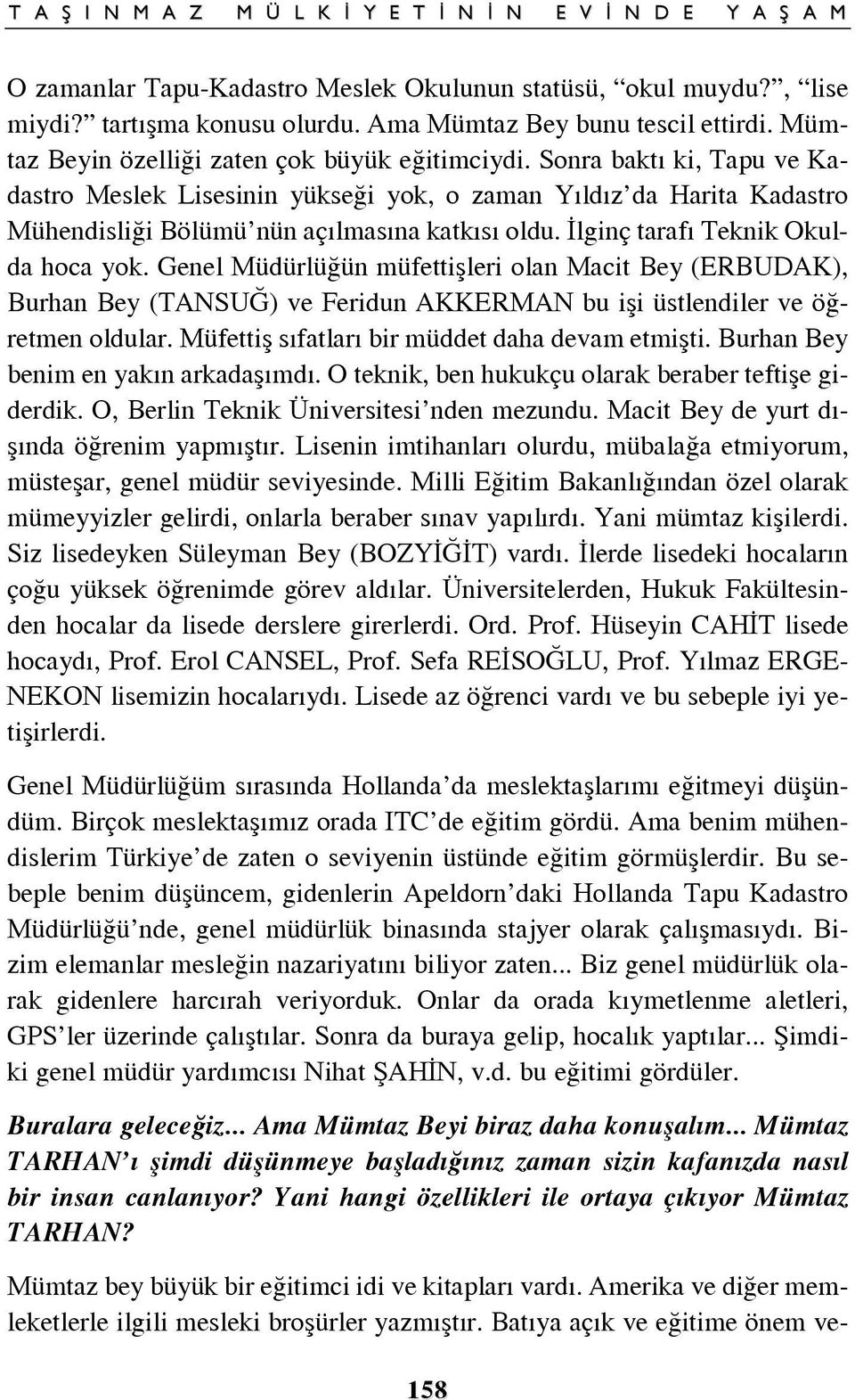 Genel Müdürlü ün müfettißleri olan Macit Bey (ERBUDAK), Burhan Bey (TANSUÚ) ve Feridun AKKERMAN bu ißi üstlendiler ve ö retmen oldular. Müfettiß s fatlar bir müddet daha devam etmißti.