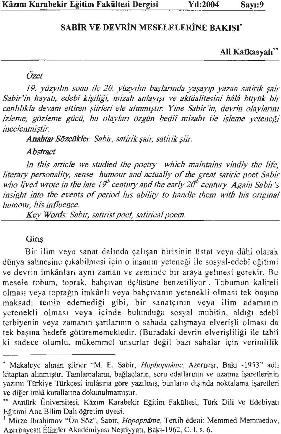 Yjne Sabir'jn, devnn olaylanm izleme, gözleme gücü, bu olaylan özgün bedii mj7.ahl ile işleme yeteneği ıncelenmiştir. An;ıhtarSözcükler: Sabjr, satkjk şai~ satkik şjir.