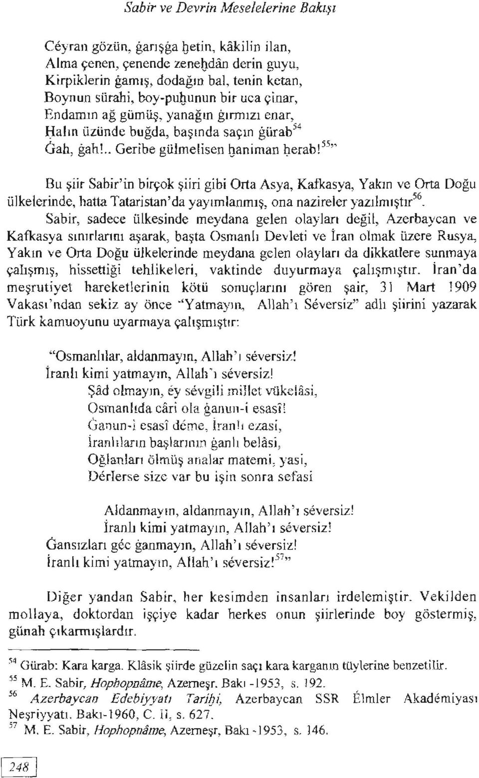 55" Bu şiir Sabir'in birçok şiiri gibi OrtaAsya, Kafkasya, Yakın ve Orta Doğu ülkelerinde, hatta Tataristan'da yayımlanmış, ona nazireler yazılmıştır 56.