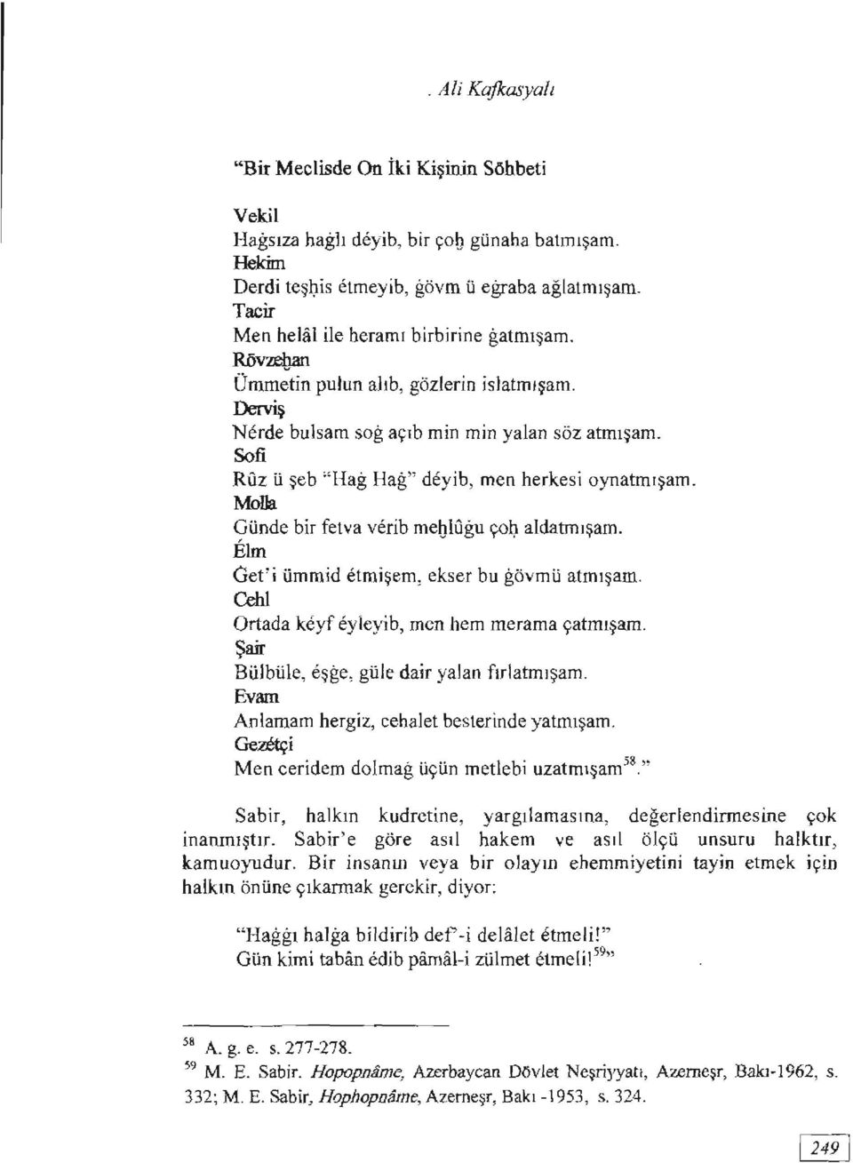 Sofi Rüz ü şeb "Hag Hag" deyib, men herkesi oynatmışam. Molla Günde bir fetva verib meblugu çolf aldatmışam. EIm Get'i ümmid etmişem, ekser bu gövmü atmışam.