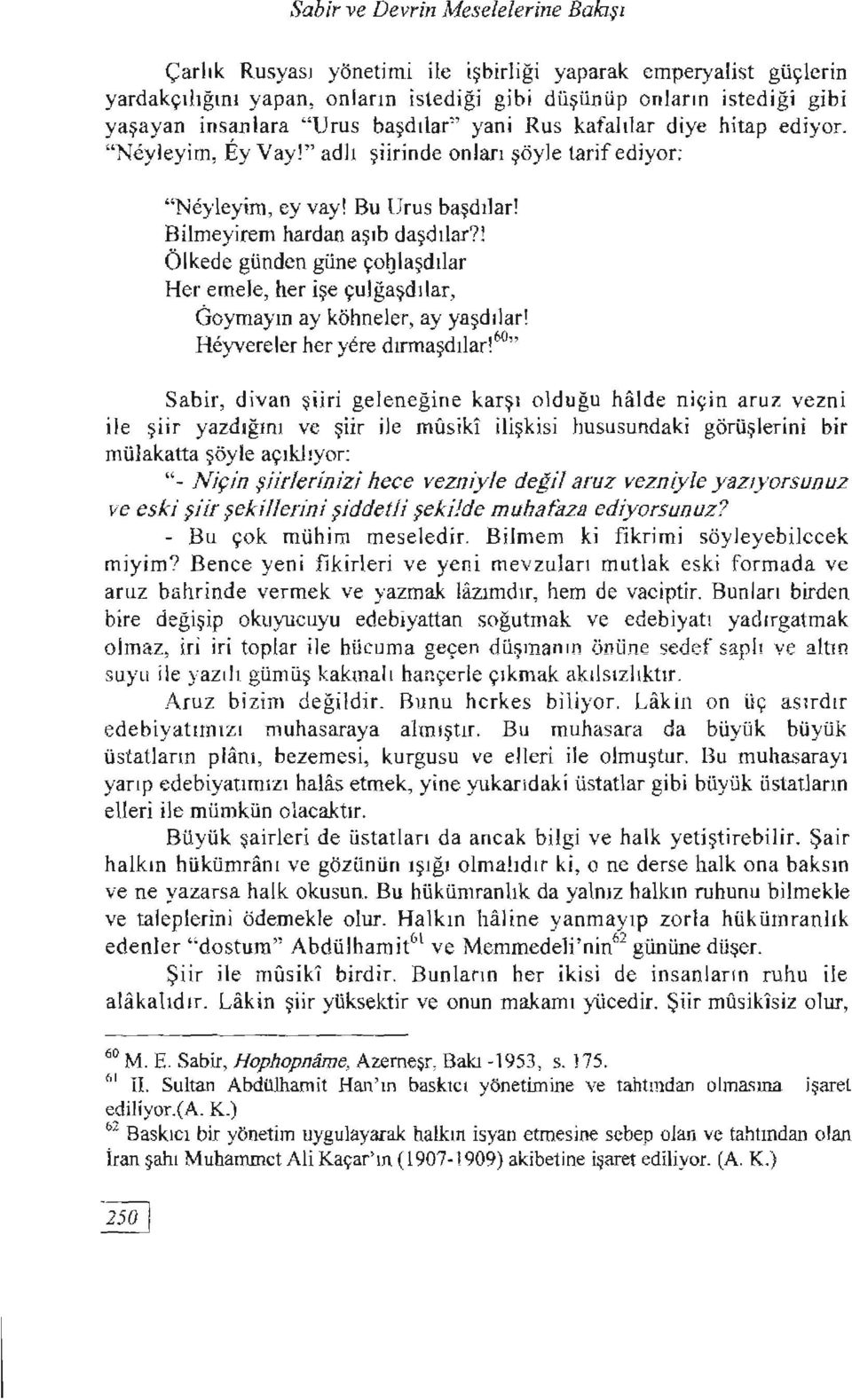 ! Ölkede günden güne çoblaşdı1ar Her emele, her işe çulğaşdılar, Goymayınay köhneler, ay yaşdılar! Heyvereler her yere dırmaşdılar!