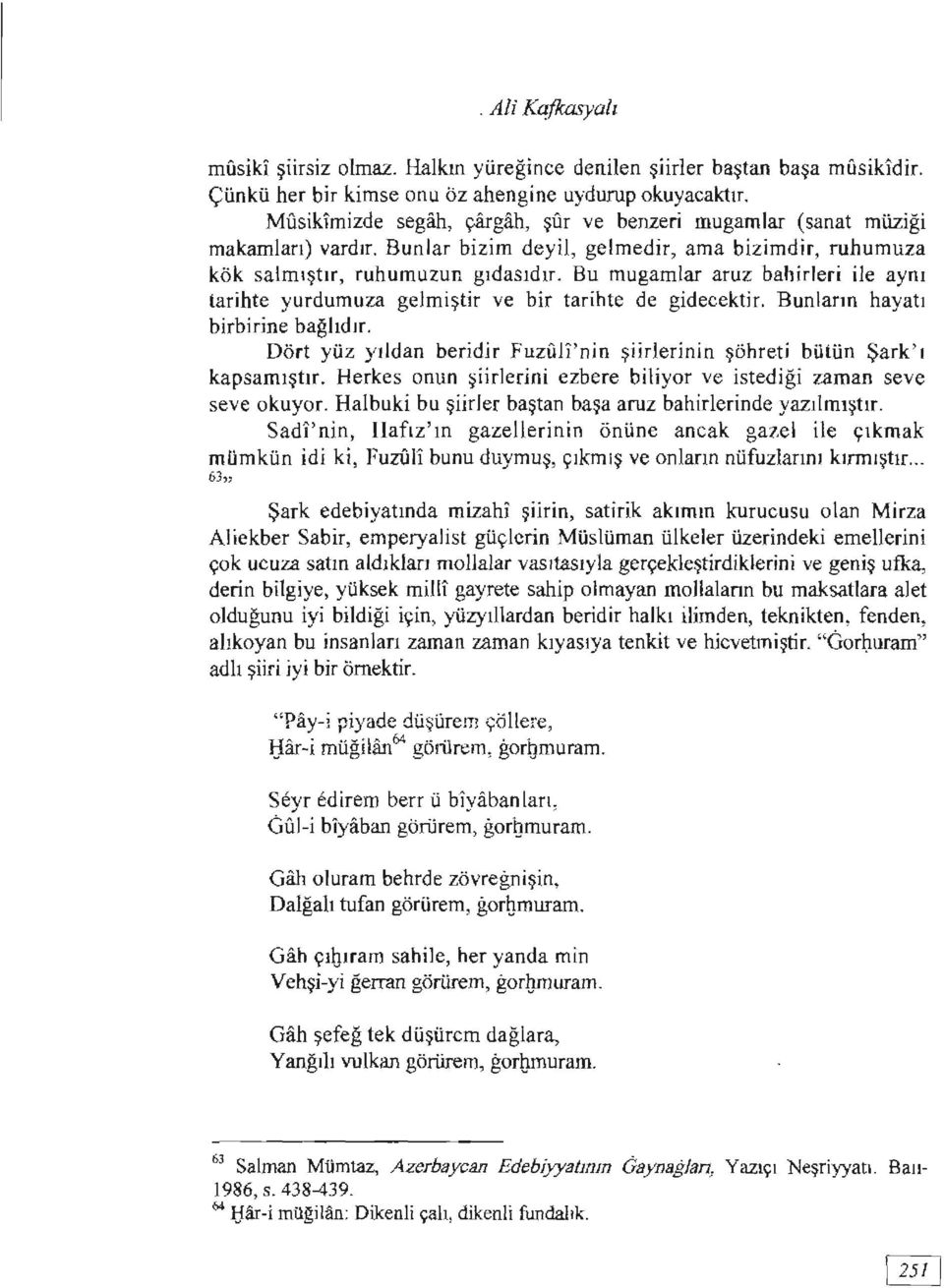 Bu mugamlar aruz bahirleri ile aynı tarihte yurdumuza gelmiştir ve bir tarihte de gidecektir. Bunların hayatı birbirine bağlıdır.