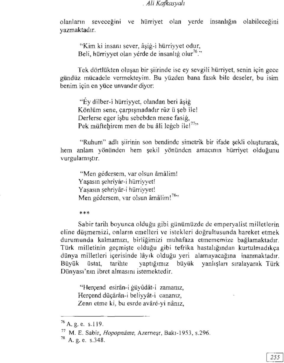 Bu yüzden bana fasık bile deseler, bu isim benim için en yüce unvandırdiyor: "Ey dilber-i hürriyyet, olandan beri aşig Könlüm sene, çarpışmadadırruz ü şeb ilel Derlerse eger işbu sebebden mene fasıg,