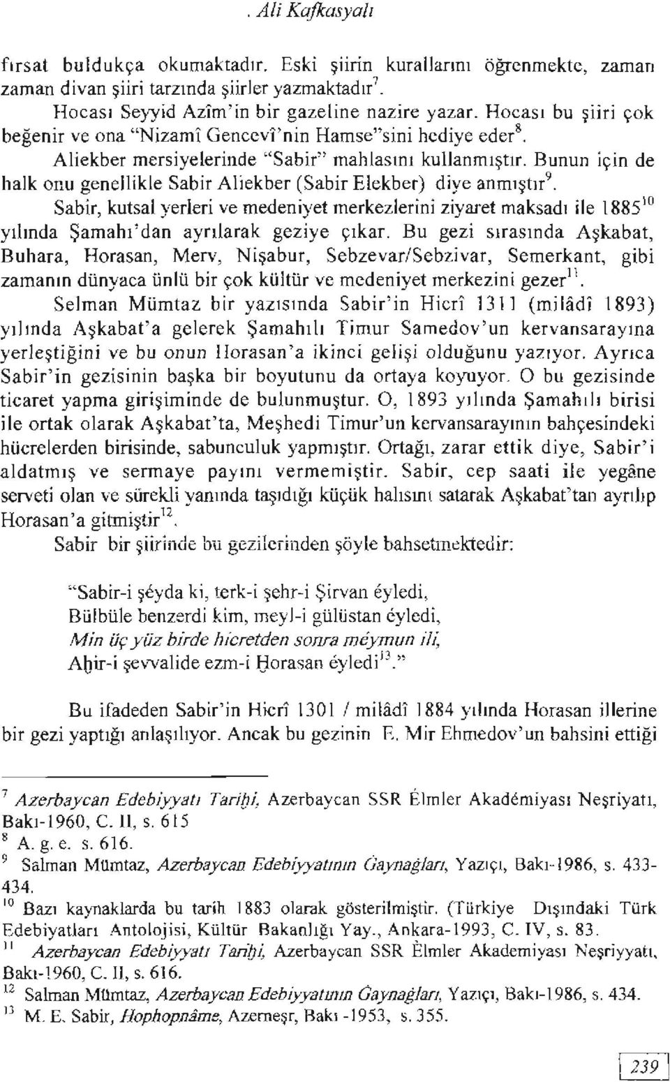 Bunun için de halk onu genellikle Sabir Aliekber (Sabir Elekber) diye anmıştır 9 Sabir, kutsal yerleri ve medeniyet merkezlerini ziyaret maksadı ile 1885 10 yılında Şamahı' dan ayrılarak geziye çıkar.