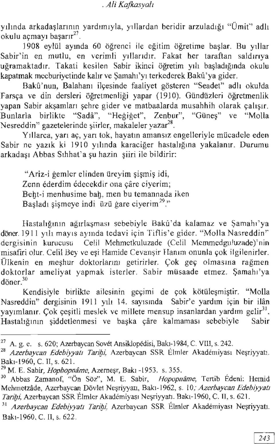 Takati kesilen Sabİr ikinci öğretim yılı başladığında okulu kapatmak mecburiyetinde kalır ve Şamalu'yı terkederek Bakü'ya gider.