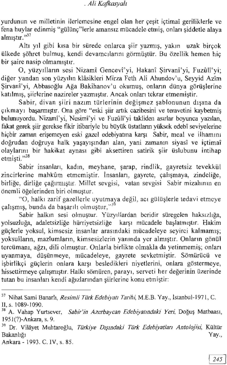 O, yüzyılların sesi Nizarnı Gencevı'yi, Hakanı Şirvan1'yi, FuıiJll'yi; diğer yandan son yüzyılın klasikleri Mirza Feth Ali Ahundov'u, Seyyid Azım Şirvanı'yi, Abbasoğlu Ağa Bakihanov'u okumuş, onlann