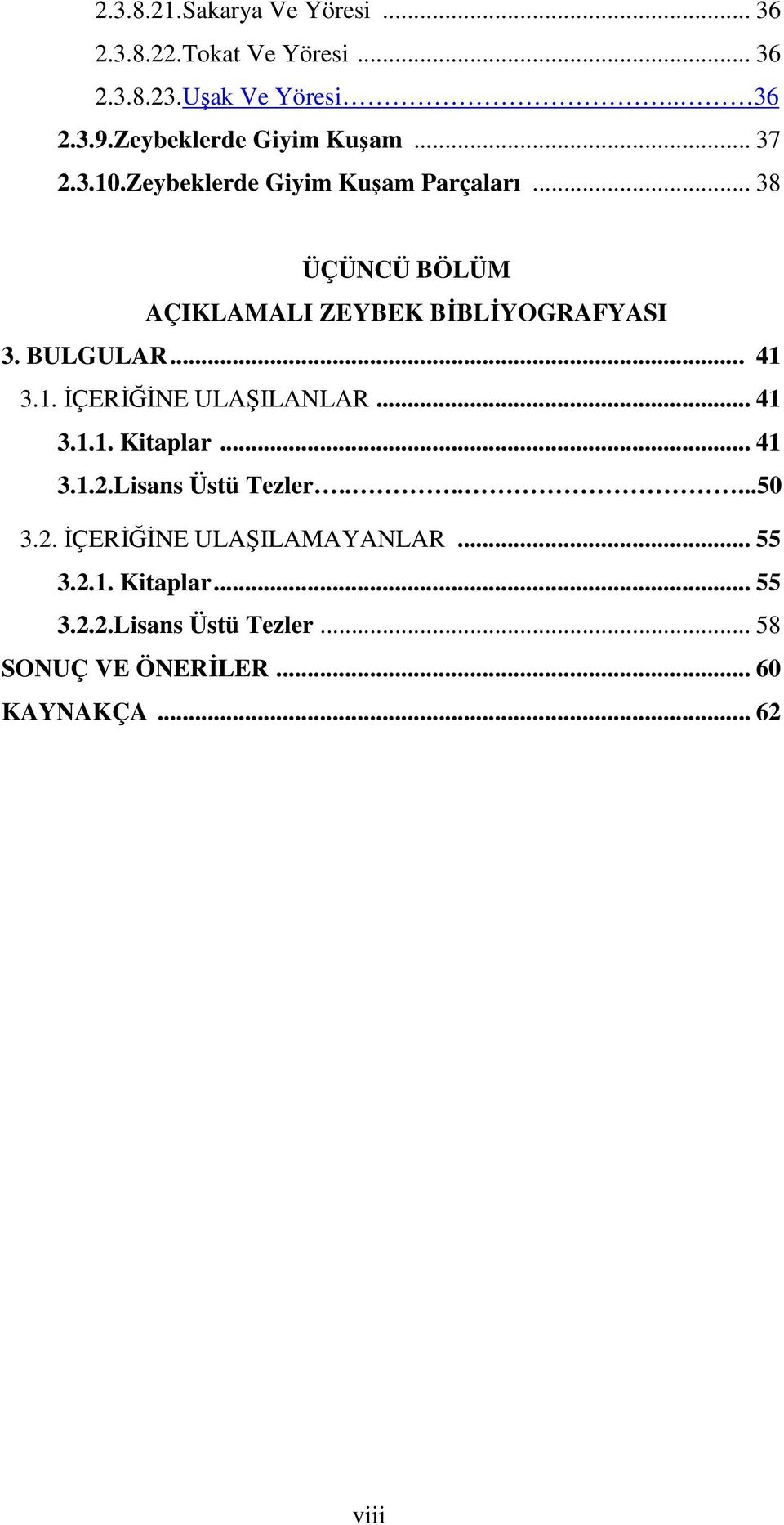 .. 38 ÜÇÜNCÜ BÖLÜM AÇIKLAMALI ZEYBEK BİBLİYOGRAFYASI 3. BULGULAR... 41 3.1. İÇERİĞİNE ULAŞILANLAR... 41 3.1.1. Kitaplar.